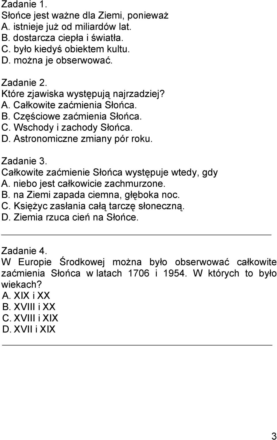 Całkowite zaćmienie Słońca występuje wtedy, gdy A. niebo jest całkowicie zachmurzone. B. na Ziemi zapada ciemna, głęboka noc. C. Księżyc zasłania całą tarczę słoneczną. D.