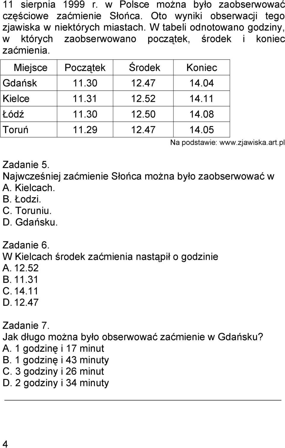 08 Toruń 11.29 12.47 14.05 Na podstawie: www.zjawiska.art.pl Zadanie 5. Najwcześniej zaćmienie Słońca można było zaobserwować w A. Kielcach. B. Łodzi. C. Toruniu. D. Gdańsku. Zadanie 6.