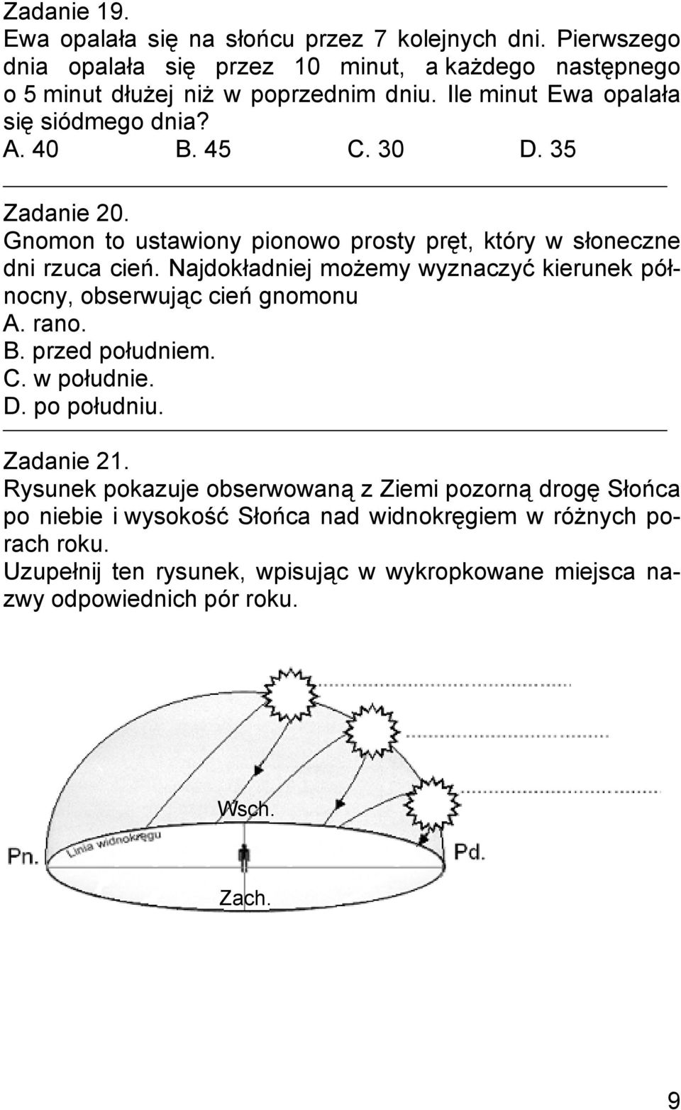 Najdokładniej możemy wyznaczyć kierunek północny, obserwując cień gnomonu A. rano. B. przed południem. C. w południe. D. po południu. Zadanie 21.