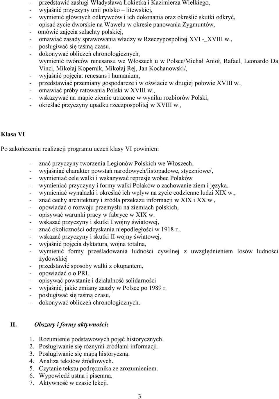 , - posługiwać się taśmą czasu, - dokonywać obliczeń chronologicznych, wymienić twórców renesansu we Włoszech u w Polsce/Michał Anioł, Rafael, Leonardo Da Vinci, Mikołaj Kopernik, Mikołaj Rej, Jan