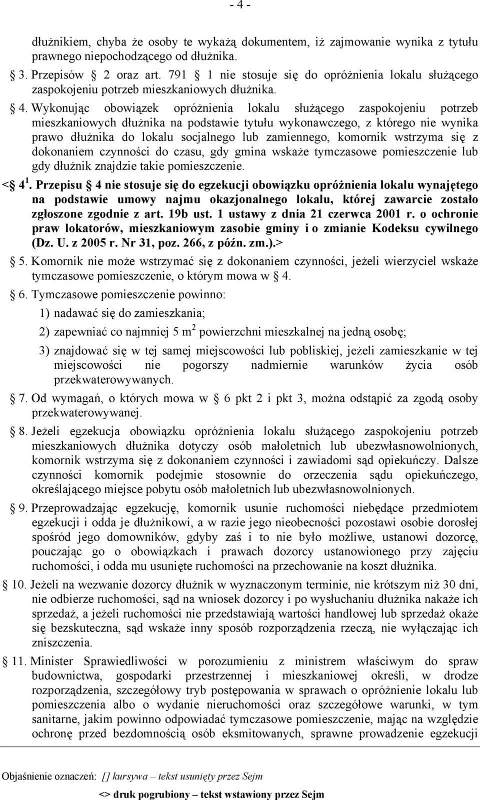 Wykonując obowiązek opróżnienia lokalu służącego zaspokojeniu potrzeb mieszkaniowych dłużnika na podstawie tytułu wykonawczego, z którego nie wynika prawo dłużnika do lokalu socjalnego lub