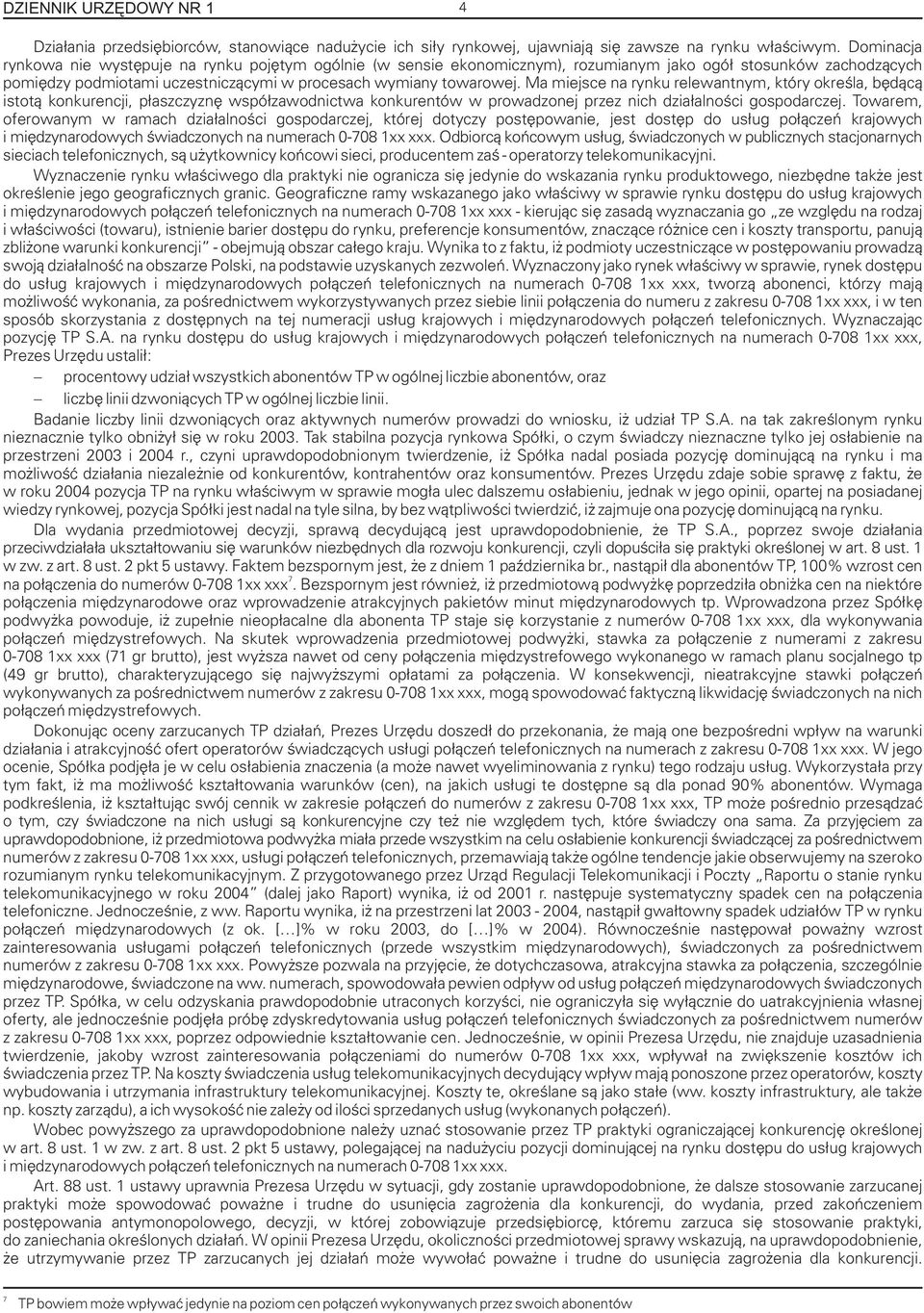 Ma miejsce na rynku relewantnym, który okreœla, bêd¹c¹ istot¹ konkurencji, p³aszczyznê wspó³zawodnictwa konkurentów w prowadzonej przez nich dzia³alnoœci gospodarczej.