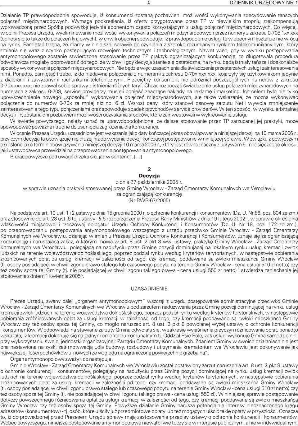 Co wiêcej, w opinii Prezesa Urzêdu, wyeliminowanie mo liwoœci wykonywania po³¹czeñ miêdzynarodowych przez numery z zakresu 0-708 1xx xxx (odnosi siê to tak e do po³¹czeñ krajowych), w chwili obecnej