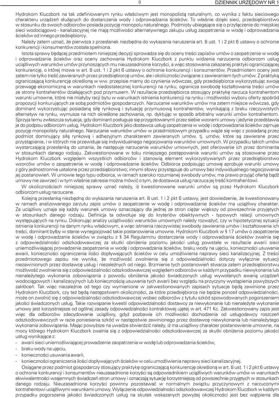 Podmioty ubiegaj¹ce siê o przy³¹czenie do miejskiej sieci wodoci¹gowo - kanalizacyjnej nie maj¹ mo liwoœci alternatywnego zakupu us³ug zaopatrzenia w wodê i odprowadzania œcieków od innego
