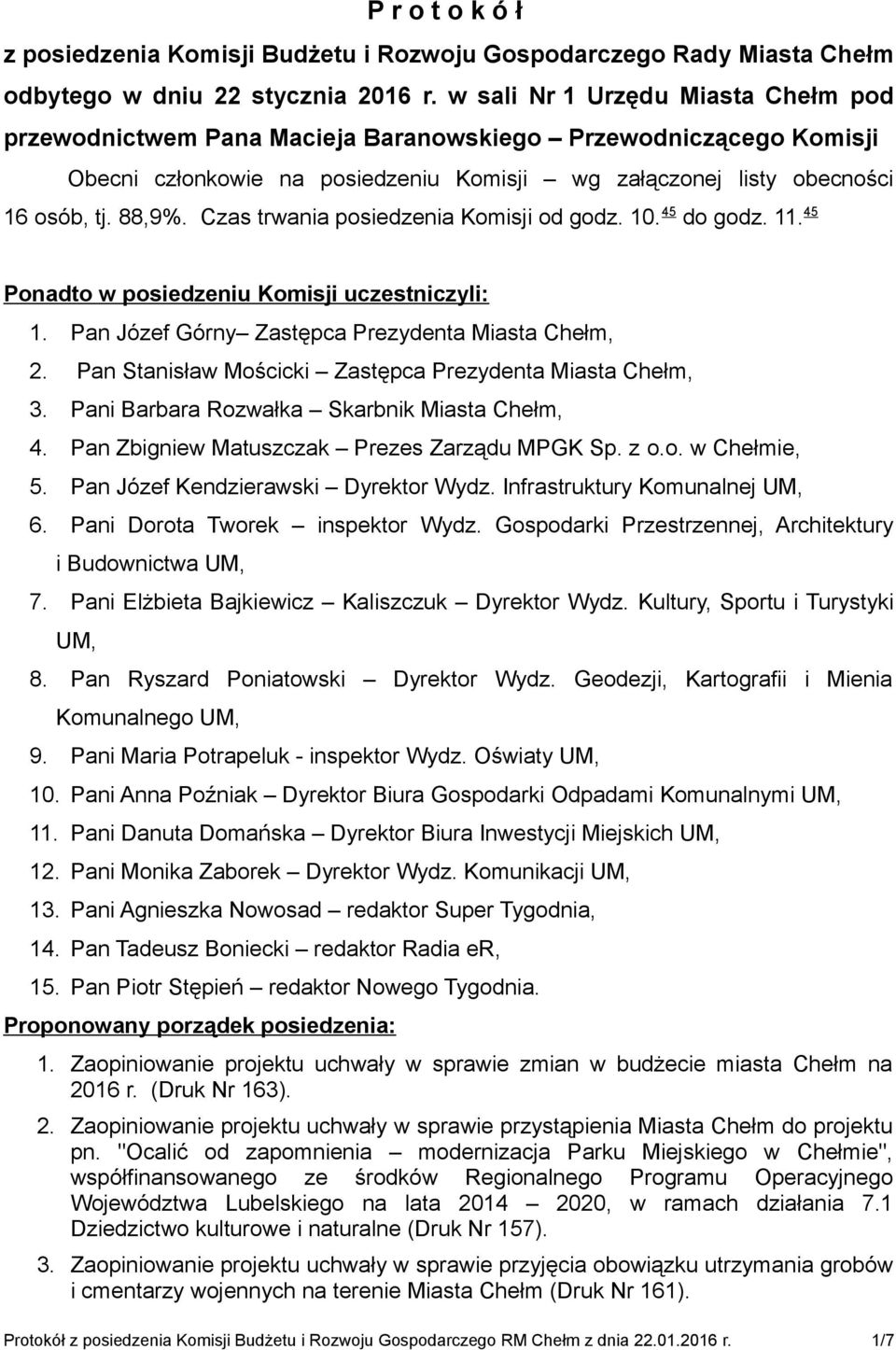 Czas trwania posiedzenia Komisji od godz. 10. 45 do godz. 11. 45 Ponadto w posiedzeniu Komisji uczestniczyli: 1. Pan Józef Górny Zastępca Prezydenta Miasta Chełm, 2.