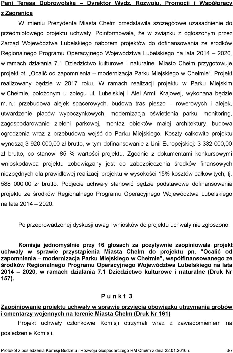 2020, w ramach działania 7.1 Dziedzictwo kulturowe i naturalne, Miasto Chełm przygotowuje projekt pt. Ocalić od zapomnienia modernizacja Parku Miejskiego w Chełmie.