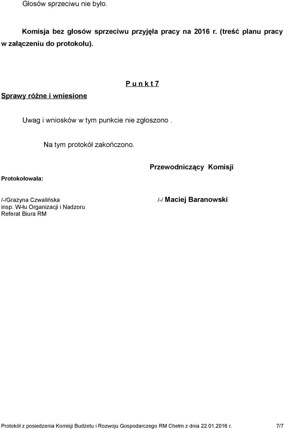 Sprawy różne i wniesione P u n k t 7 Uwag i wniosków w tym punkcie nie zgłoszono. Na tym protokół zakończono.