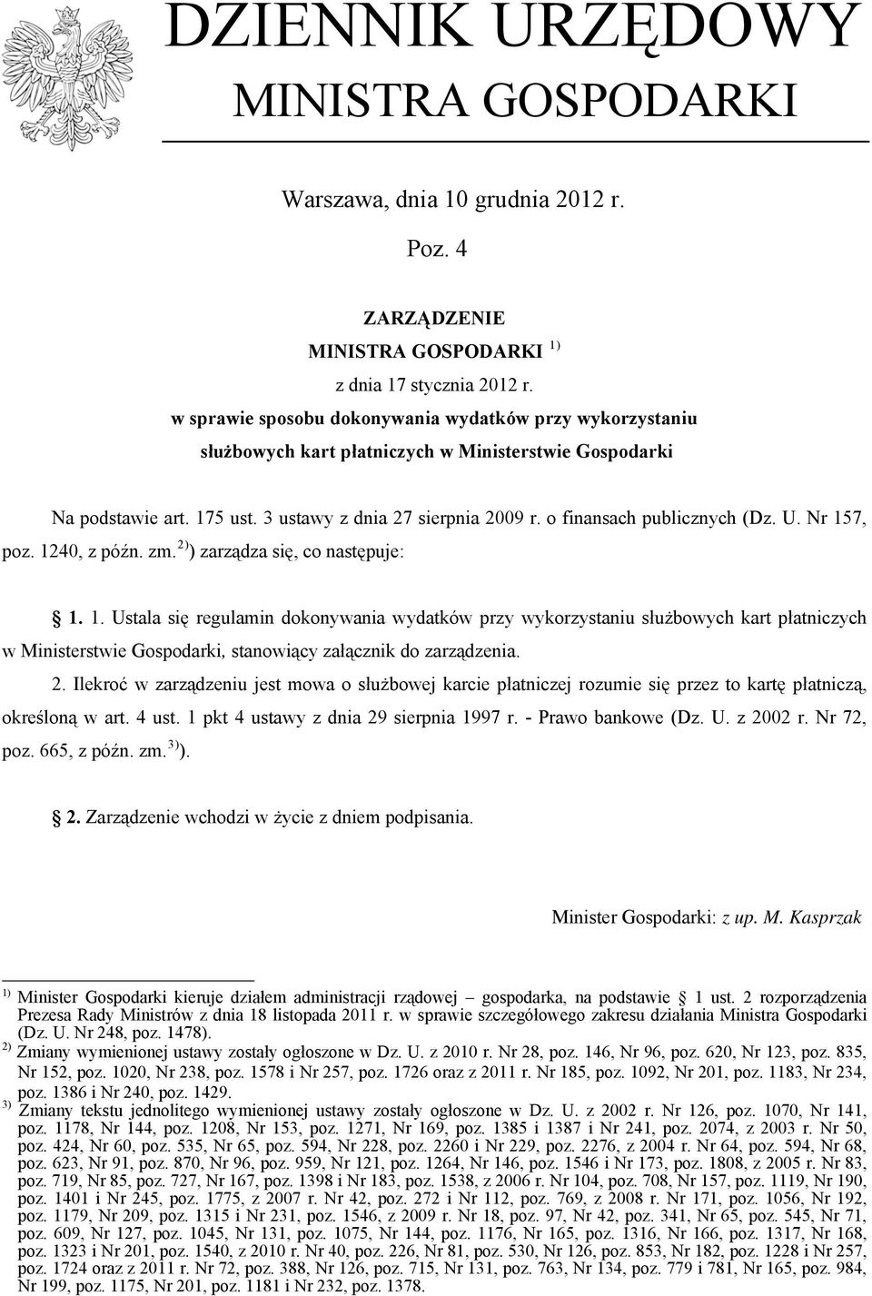 o finansach publicznych (Dz. U. Nr 157, poz. 1240, z późn. zm. 2) ) zarządza się, co następuje: 1. 1. Ustala się regulamin dokonywania wydatków przy wykorzystaniu służbowych kart płatniczych w Ministerstwie Gospodarki, stanowiący załącznik do zarządzenia.