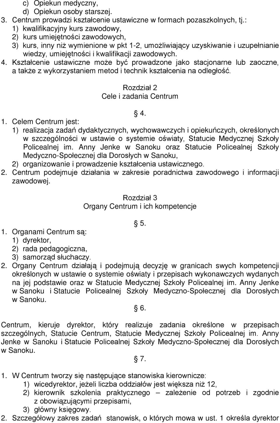 Kształcenie ustawiczne może być prowadzone jako stacjonarne lub zaoczne, a także z wykorzystaniem metod i technik kształcenia na odległość. Rozdział 2 Cele i zadania Centrum 4. 1.