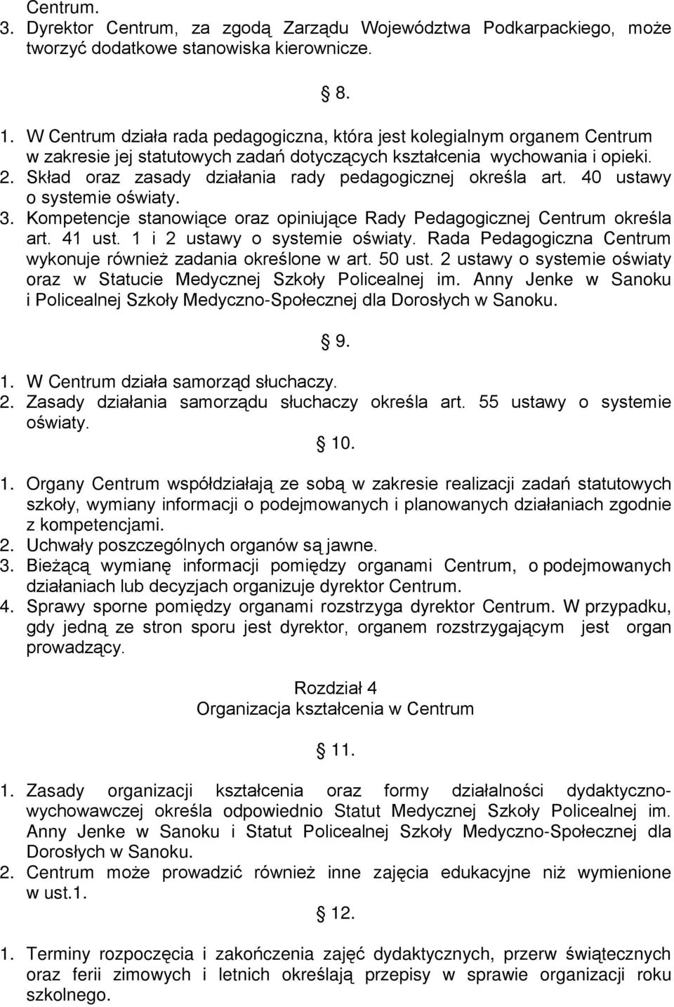 Skład oraz zasady działania rady pedagogicznej określa art. 40 ustawy o systemie oświaty. 3. Kompetencje stanowiące oraz opiniujące Rady Pedagogicznej Centrum określa art. 41 ust.