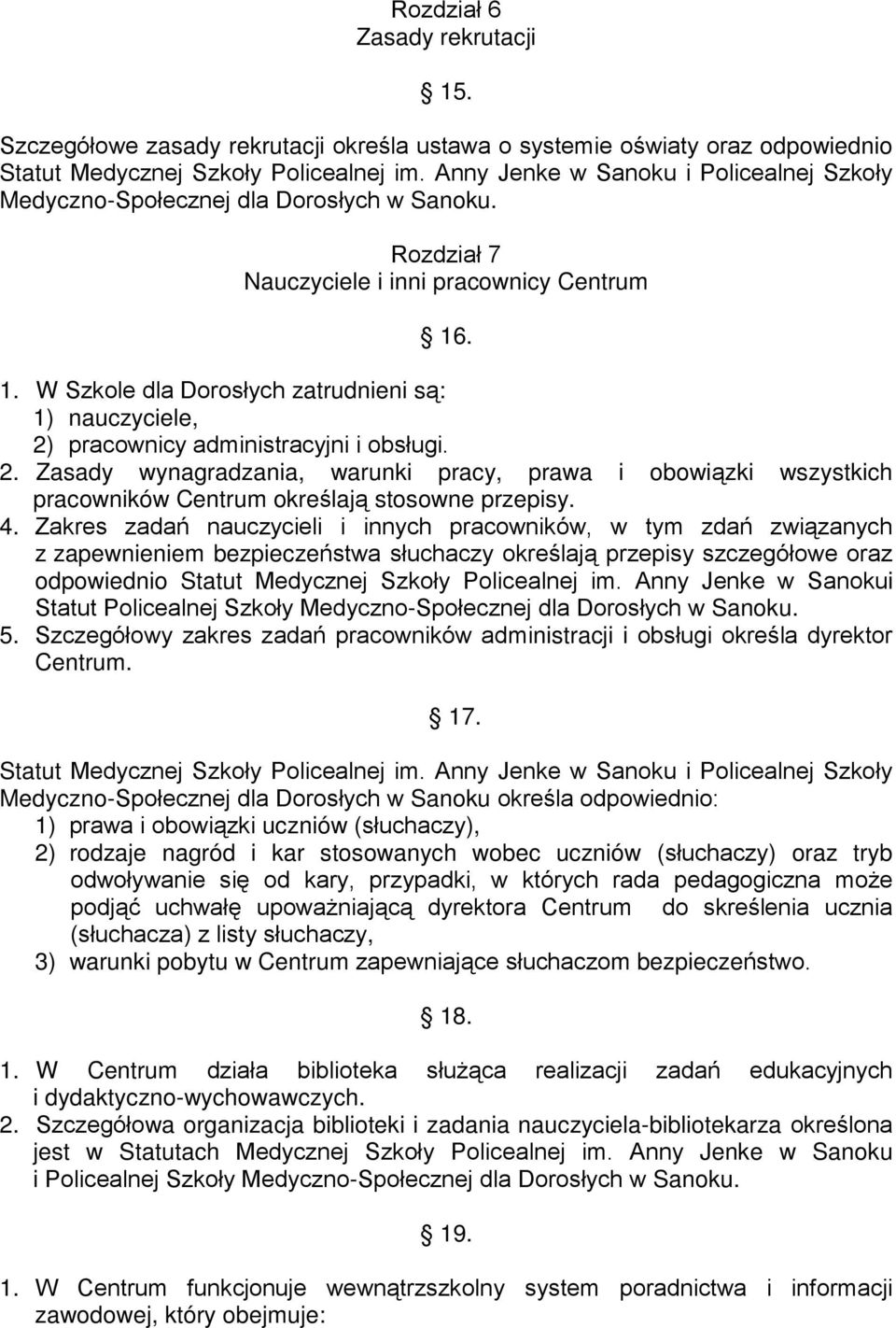 . 1. W Szkole dla Dorosłych zatrudnieni są: 1) nauczyciele, 2) pracownicy administracyjni i obsługi. 2. Zasady wynagradzania, warunki pracy, prawa i obowiązki wszystkich pracowników Centrum określają stosowne przepisy.