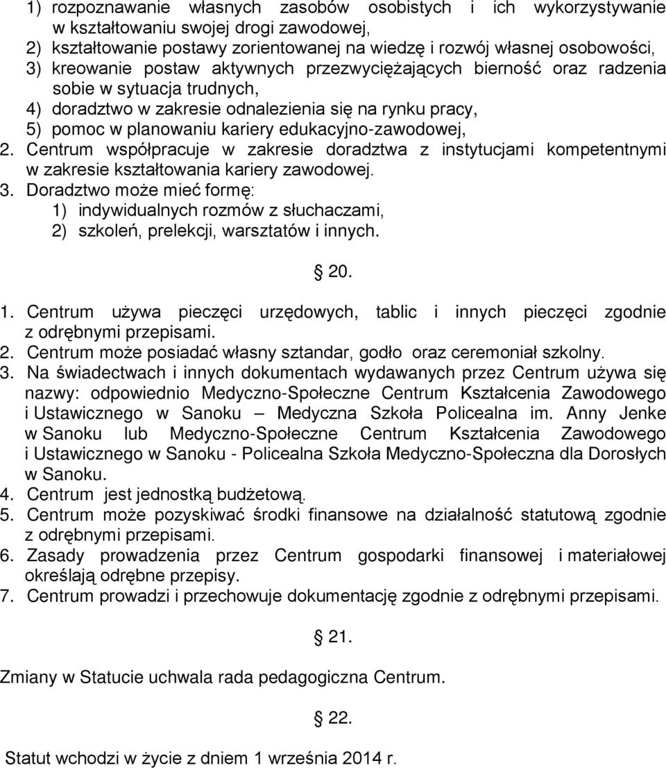 Centrum współpracuje w zakresie doradztwa z instytucjami kompetentnymi w zakresie kształtowania kariery zawodowej. 3.