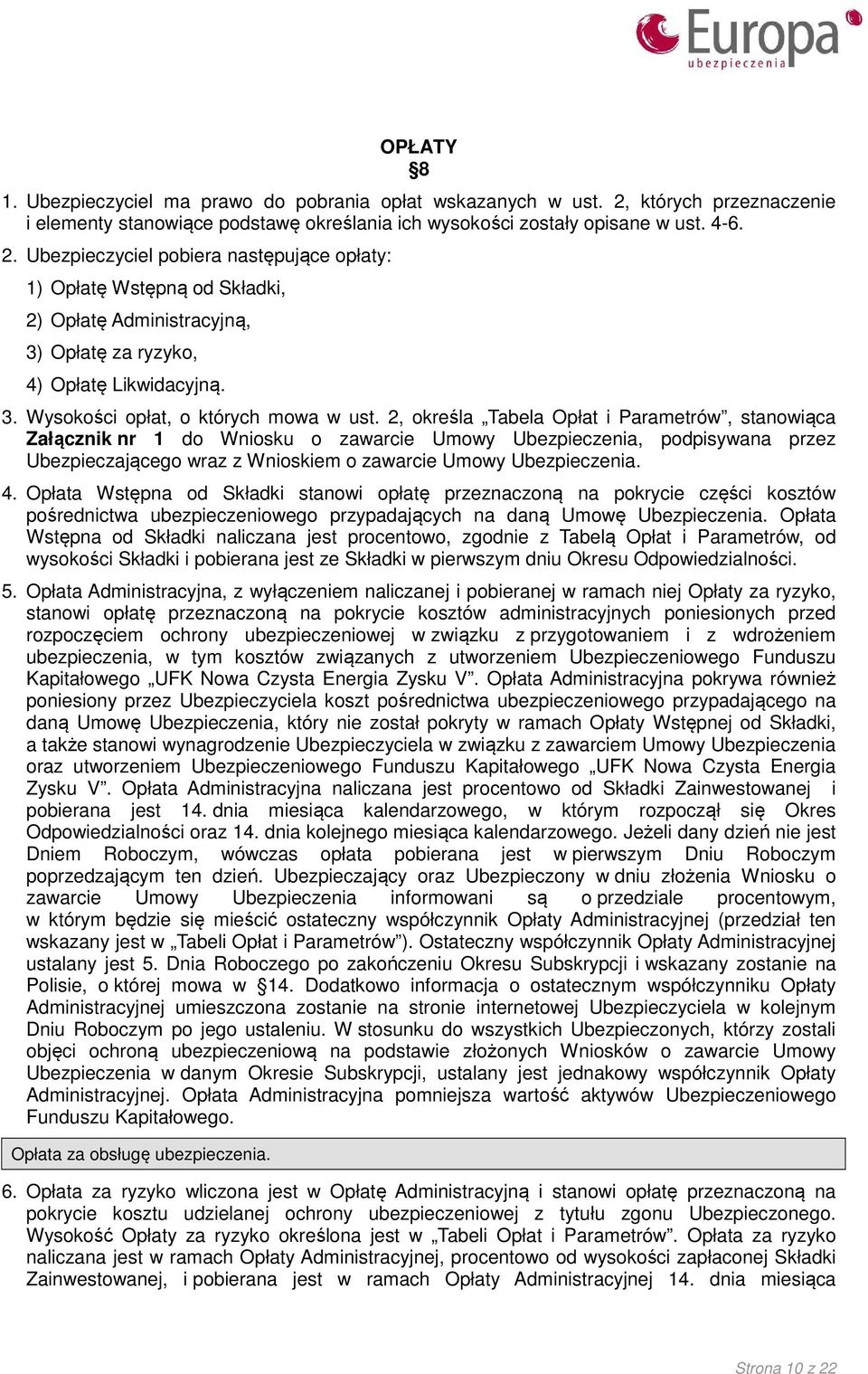 Ubezpieczyciel pobiera następujące opłaty: 1) Opłatę Wstępną od Składki, 2) Opłatę Administracyjną, 3) Opłatę za ryzyko, 4) Opłatę Likwidacyjną. 3. Wysokości opłat, o których mowa w ust.