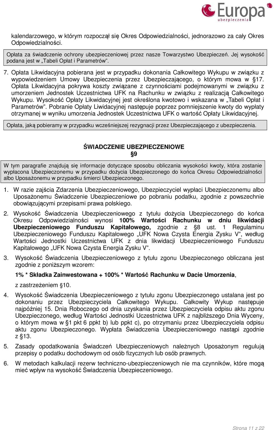 Opłata Likwidacyjna pobierana jest w przypadku dokonania Całkowitego Wykupu w związku z wypowiedzeniem Umowy Ubezpieczenia przez Ubezpieczającego, o którym mowa w 17.