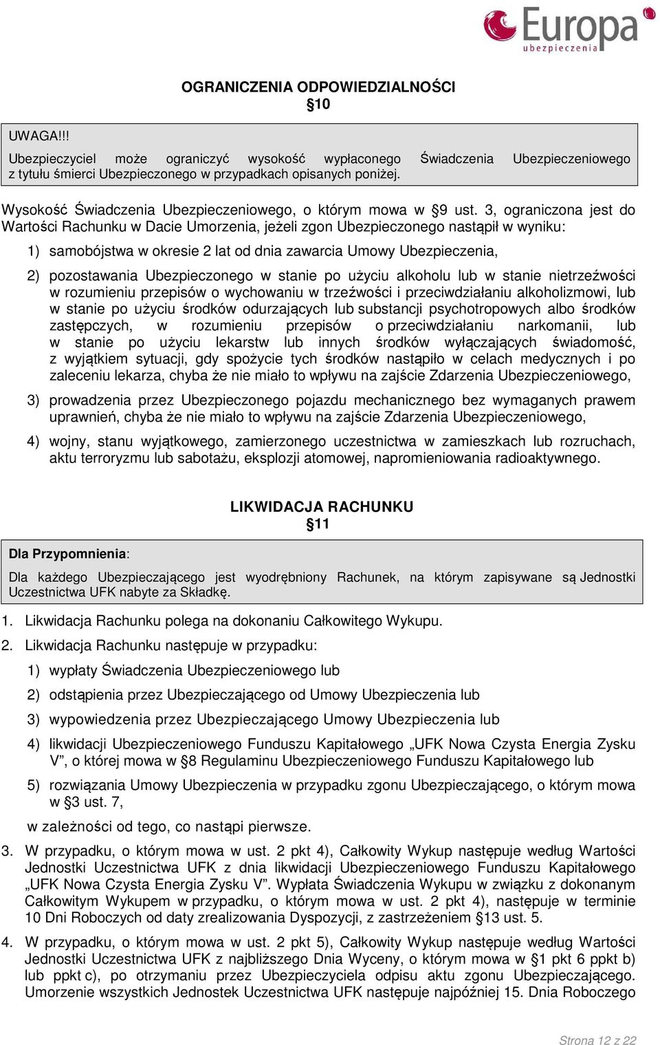 3, ograniczona jest do Wartości Rachunku w Dacie Umorzenia, jeżeli zgon Ubezpieczonego nastąpił w wyniku: 1) samobójstwa w okresie 2 lat od dnia zawarcia Umowy Ubezpieczenia, 2) pozostawania