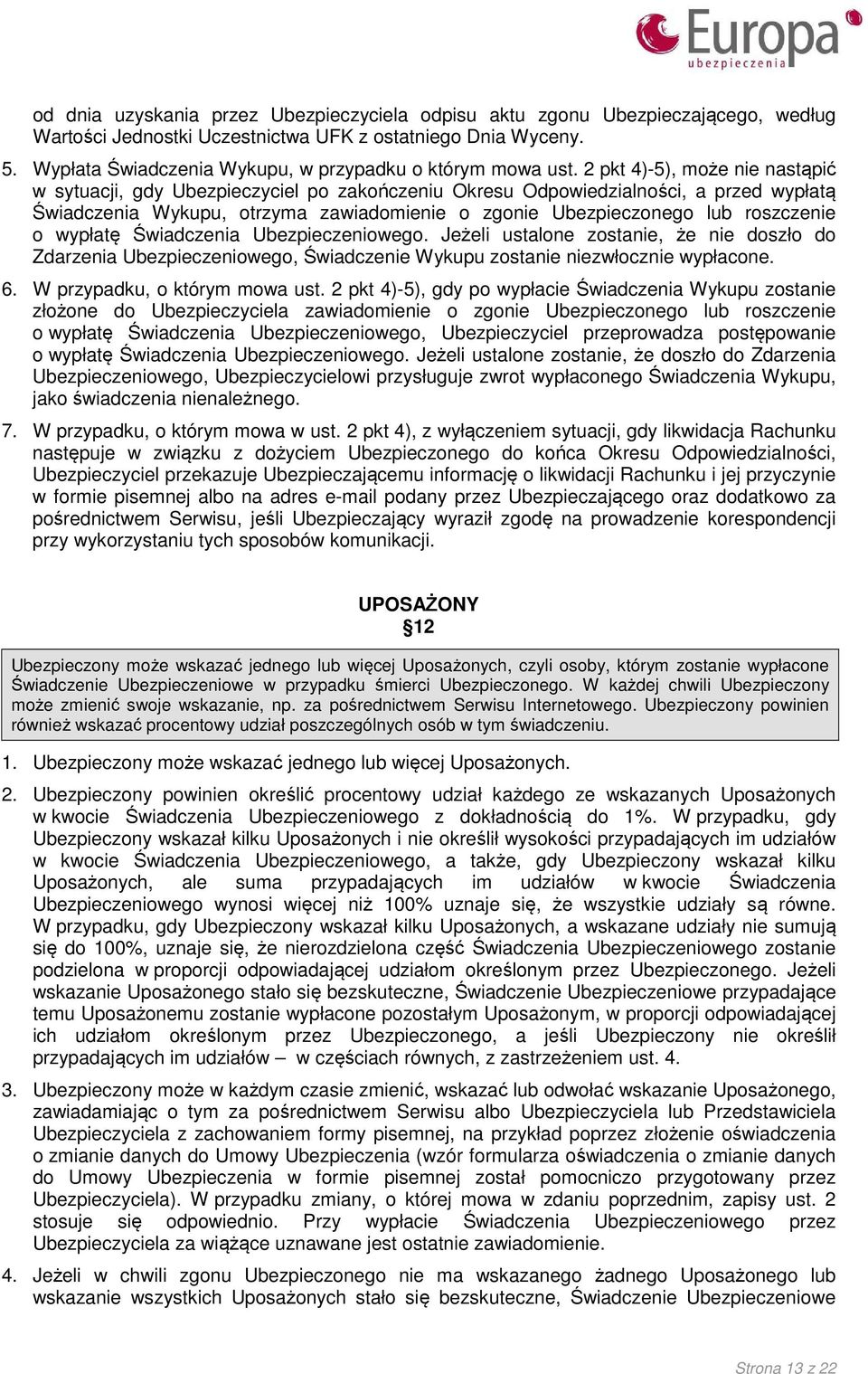 2 pkt 4)-5), może nie nastąpić w sytuacji, gdy Ubezpieczyciel po zakończeniu Okresu Odpowiedzialności, a przed wypłatą Świadczenia Wykupu, otrzyma zawiadomienie o zgonie Ubezpieczonego lub roszczenie