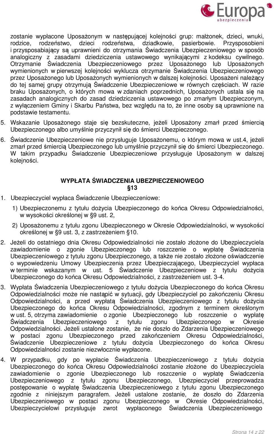 Otrzymanie Świadczenia Ubezpieczeniowego przez Uposażonego lub Uposażonych wymienionych w pierwszej kolejności wyklucza otrzymanie Świadczenia Ubezpieczeniowego przez Uposażonego lub Uposażonych