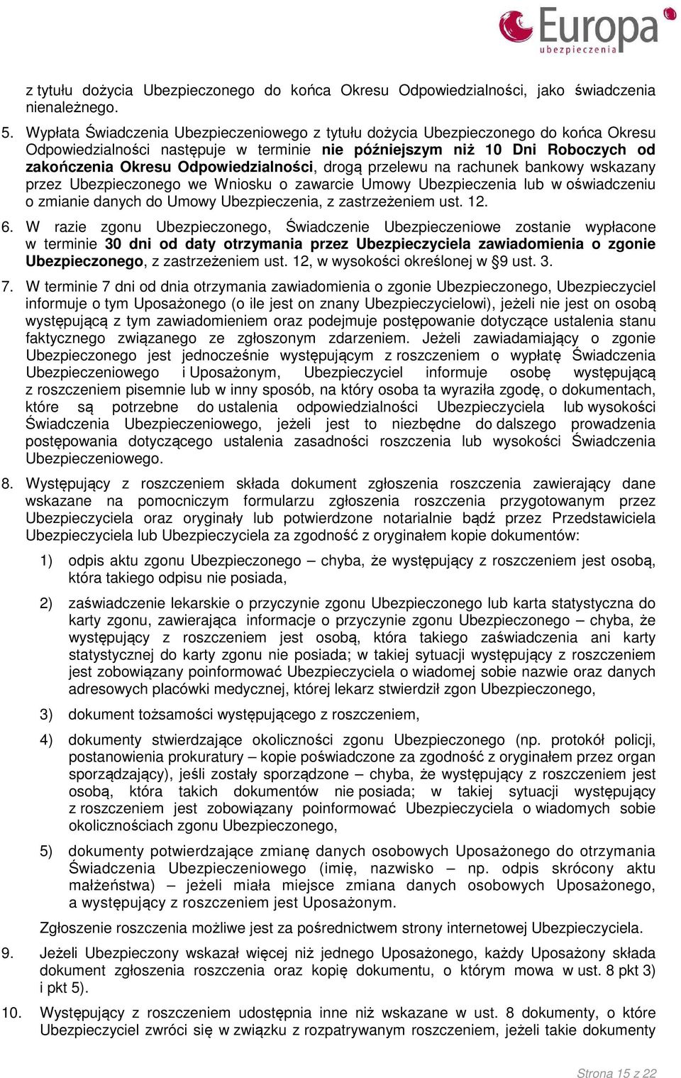 Odpowiedzialności, drogą przelewu na rachunek bankowy wskazany przez Ubezpieczonego we Wniosku o zawarcie Umowy Ubezpieczenia lub w oświadczeniu o zmianie danych do Umowy Ubezpieczenia, z