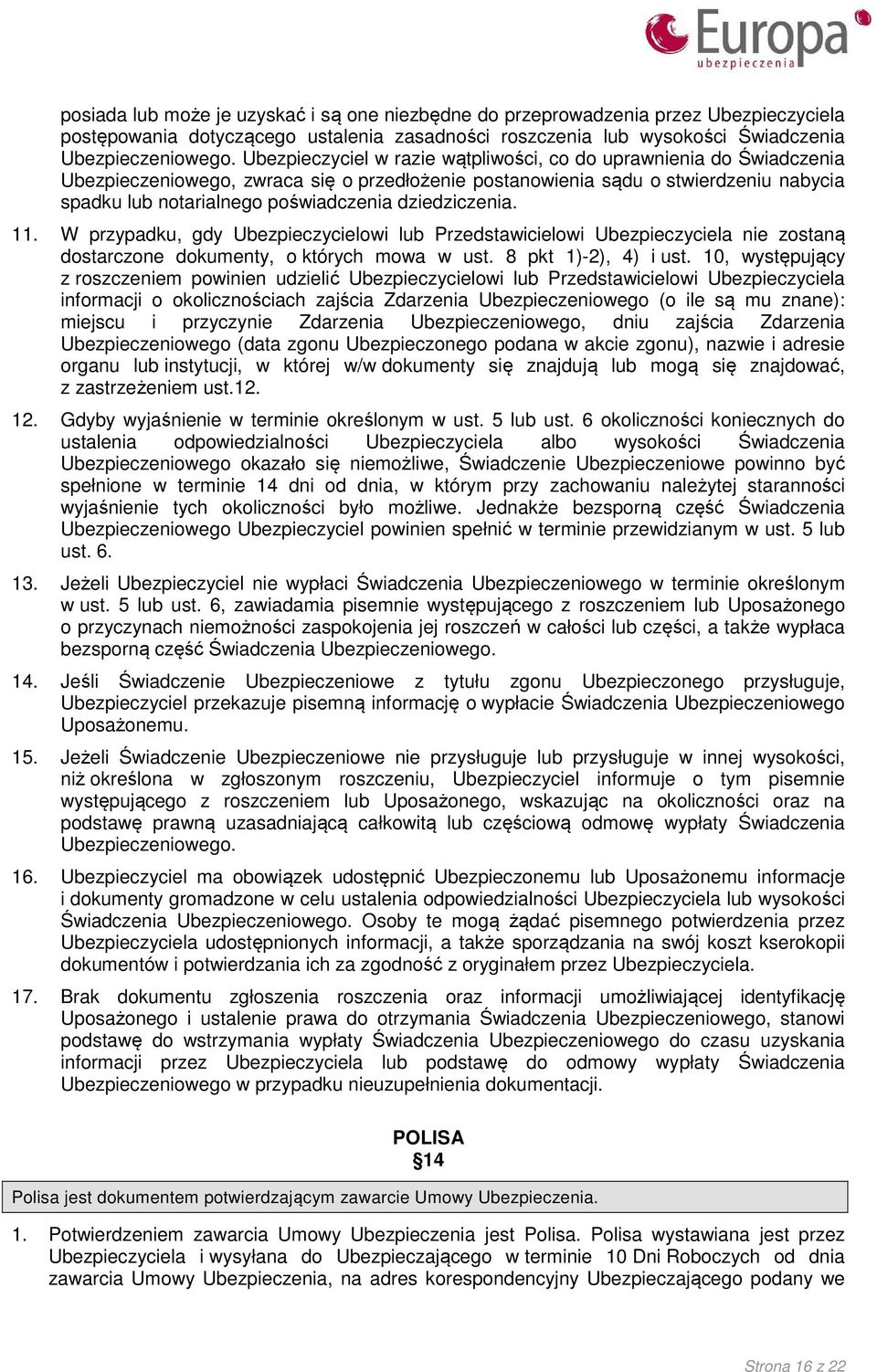 dziedziczenia. 11. W przypadku, gdy Ubezpieczycielowi lub Przedstawicielowi Ubezpieczyciela nie zostaną dostarczone dokumenty, o których mowa w ust. 8 pkt 1)-2), 4) i ust.