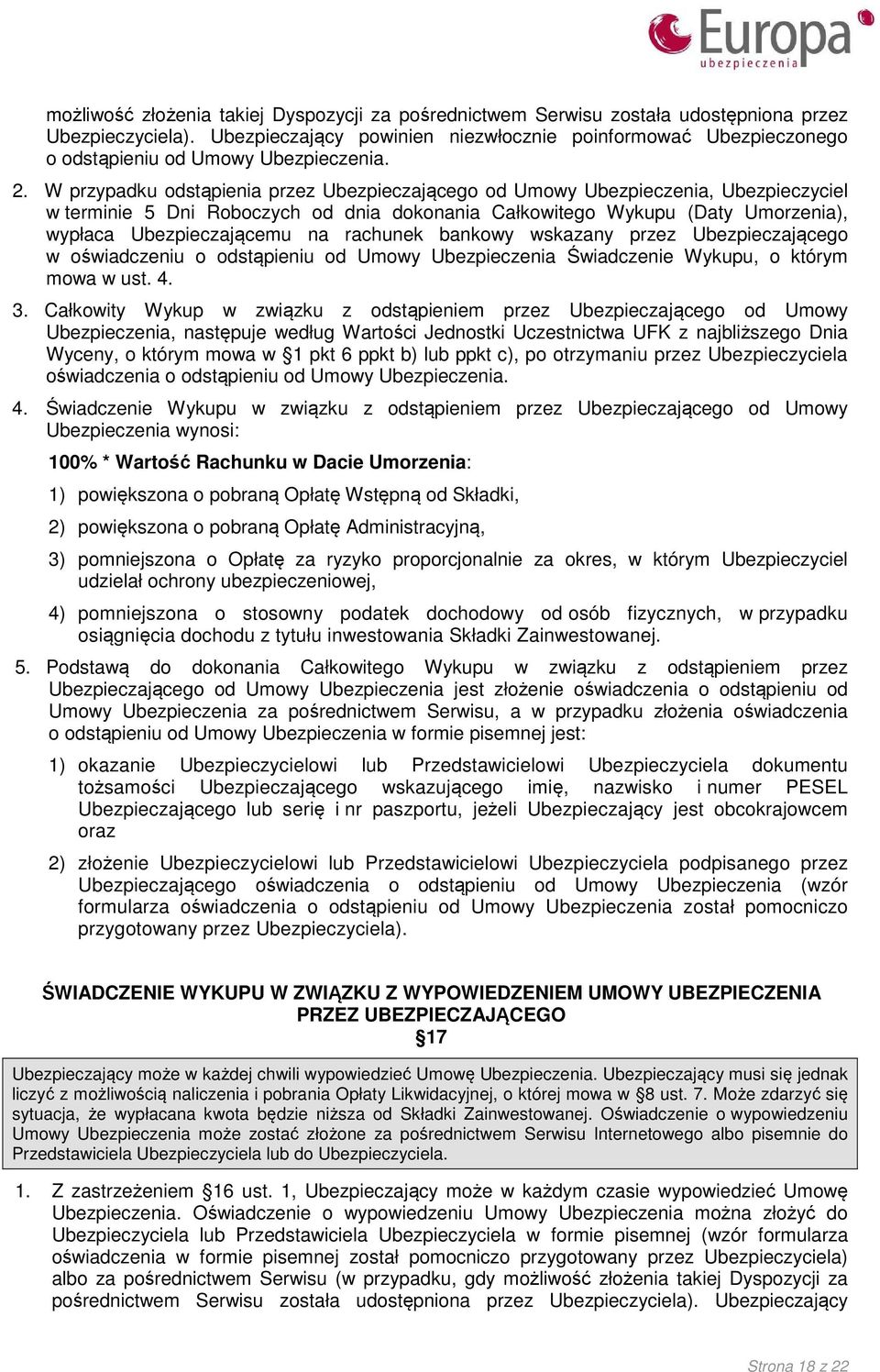 W przypadku odstąpienia przez Ubezpieczającego od Umowy Ubezpieczenia, Ubezpieczyciel w terminie 5 Dni Roboczych od dnia dokonania Całkowitego Wykupu (Daty Umorzenia), wypłaca Ubezpieczającemu na