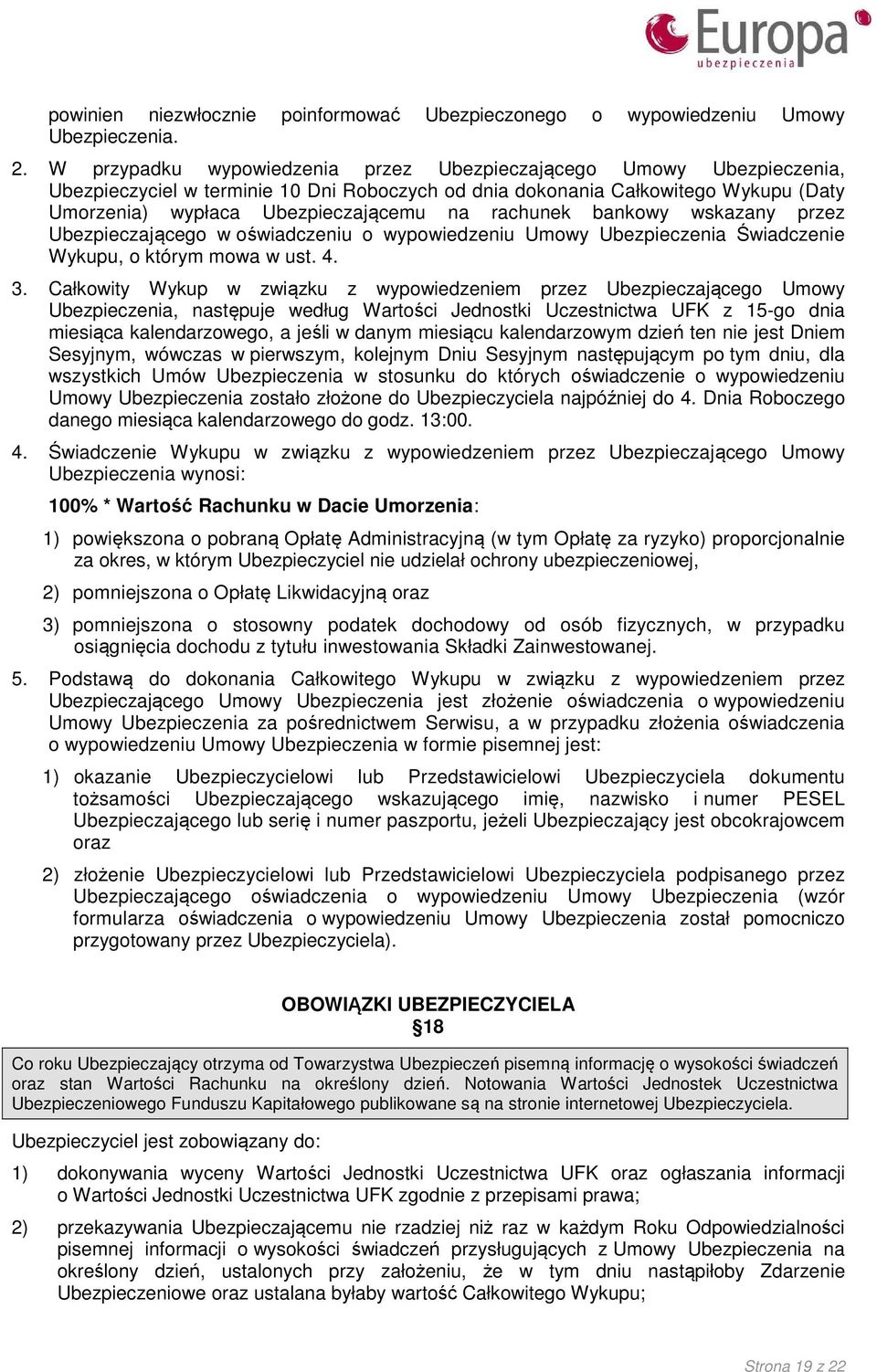 rachunek bankowy wskazany przez Ubezpieczającego w oświadczeniu o wypowiedzeniu Umowy Ubezpieczenia Świadczenie Wykupu, o którym mowa w ust. 4. 3.