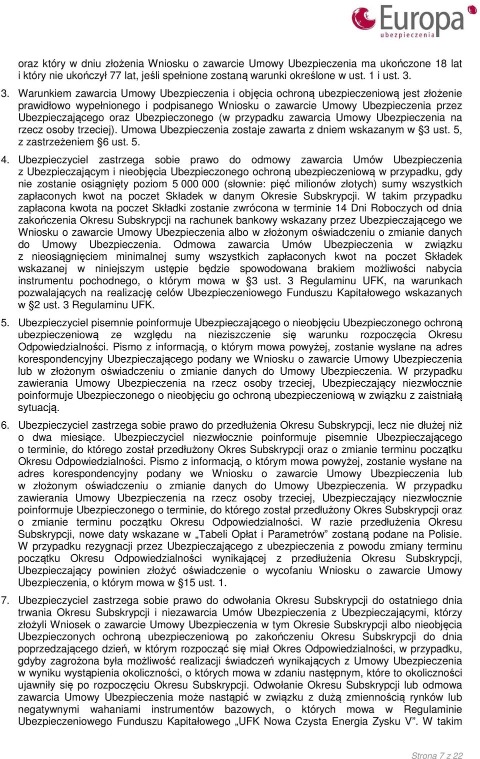 Ubezpieczonego (w przypadku zawarcia Umowy Ubezpieczenia na rzecz osoby trzeciej). Umowa Ubezpieczenia zostaje zawarta z dniem wskazanym w 3 ust. 5, z zastrzeżeniem 6 ust. 5. 4.