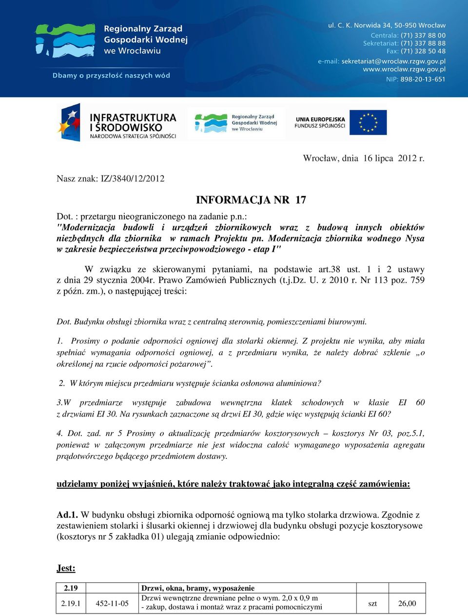 Prawo Zamówień Publicznych (t.j.dz. U. z 2010 r. Nr 113 poz. 759 z późn. zm.), o następującej treści: Dot. Budynku obsługi zbiornika wraz z centralną sterownią, pomieszczeniami biurowymi. 1. Prosimy o podanie odporności ogniowej dla stolarki okiennej.