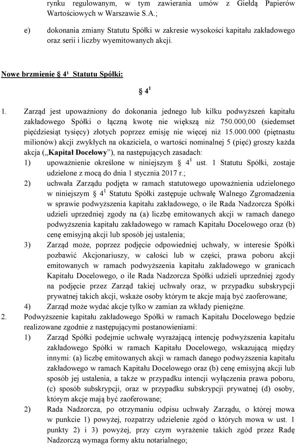 Zarząd jest upoważniony do dokonania jednego lub kilku podwyższeń kapitału zakładowego Spółki o łączną kwotę nie większą niż 750.