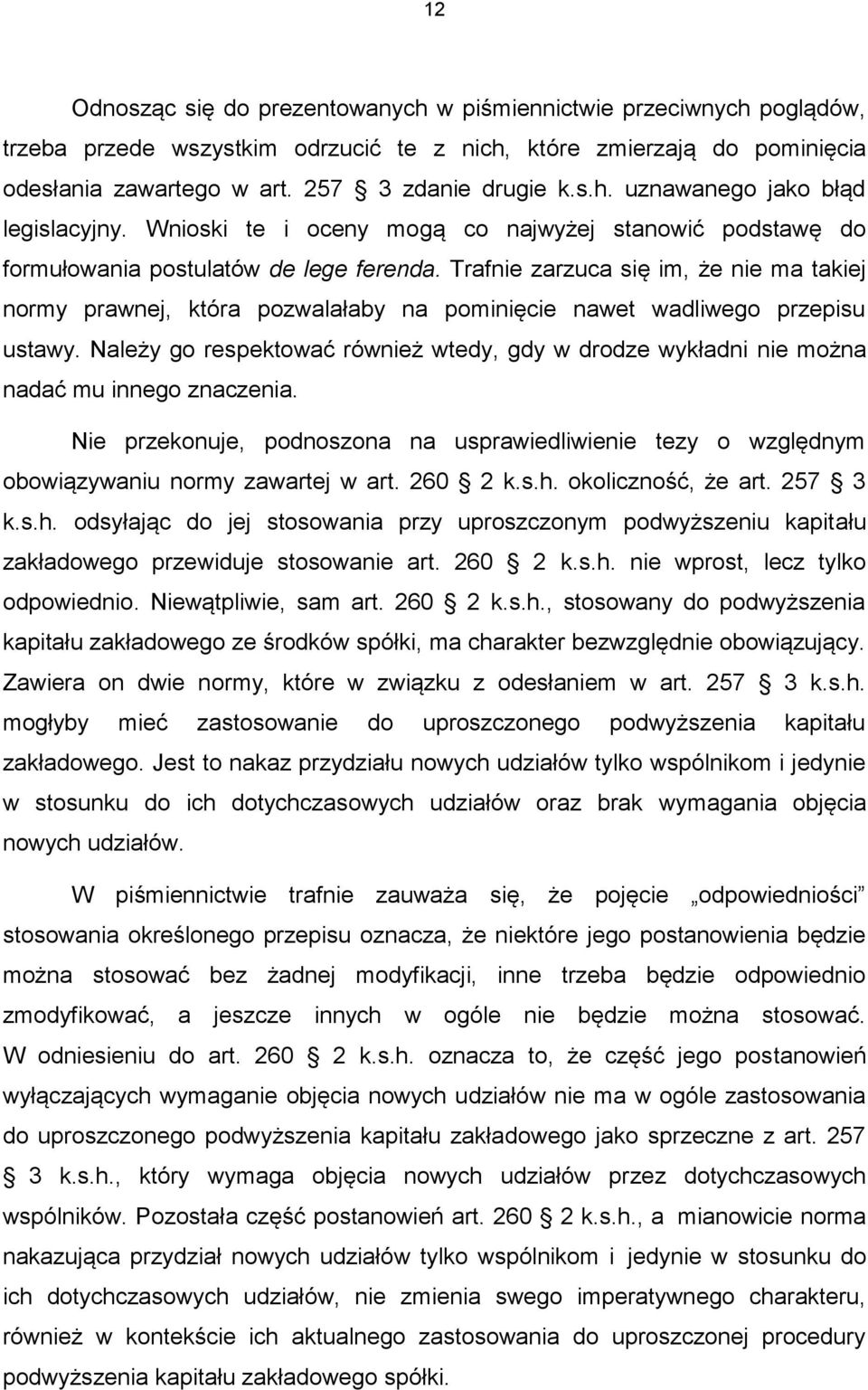 Trafnie zarzuca się im, że nie ma takiej normy prawnej, która pozwalałaby na pominięcie nawet wadliwego przepisu ustawy.
