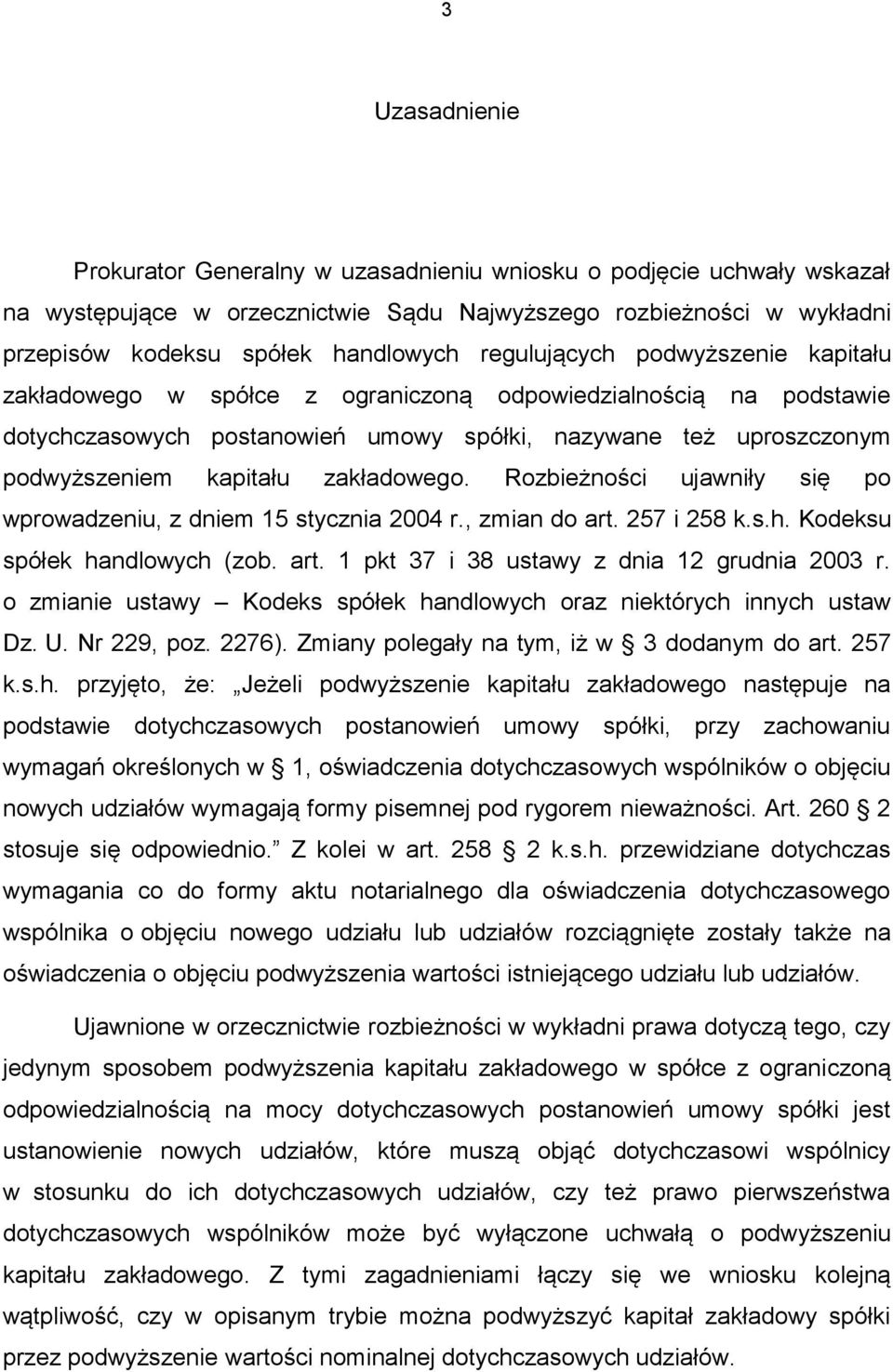 zakładowego. Rozbieżności ujawniły się po wprowadzeniu, z dniem 15 stycznia 2004 r., zmian do art. 257 i 258 k.s.h. Kodeksu spółek handlowych (zob. art. 1 pkt 37 i 38 ustawy z dnia 12 grudnia 2003 r.