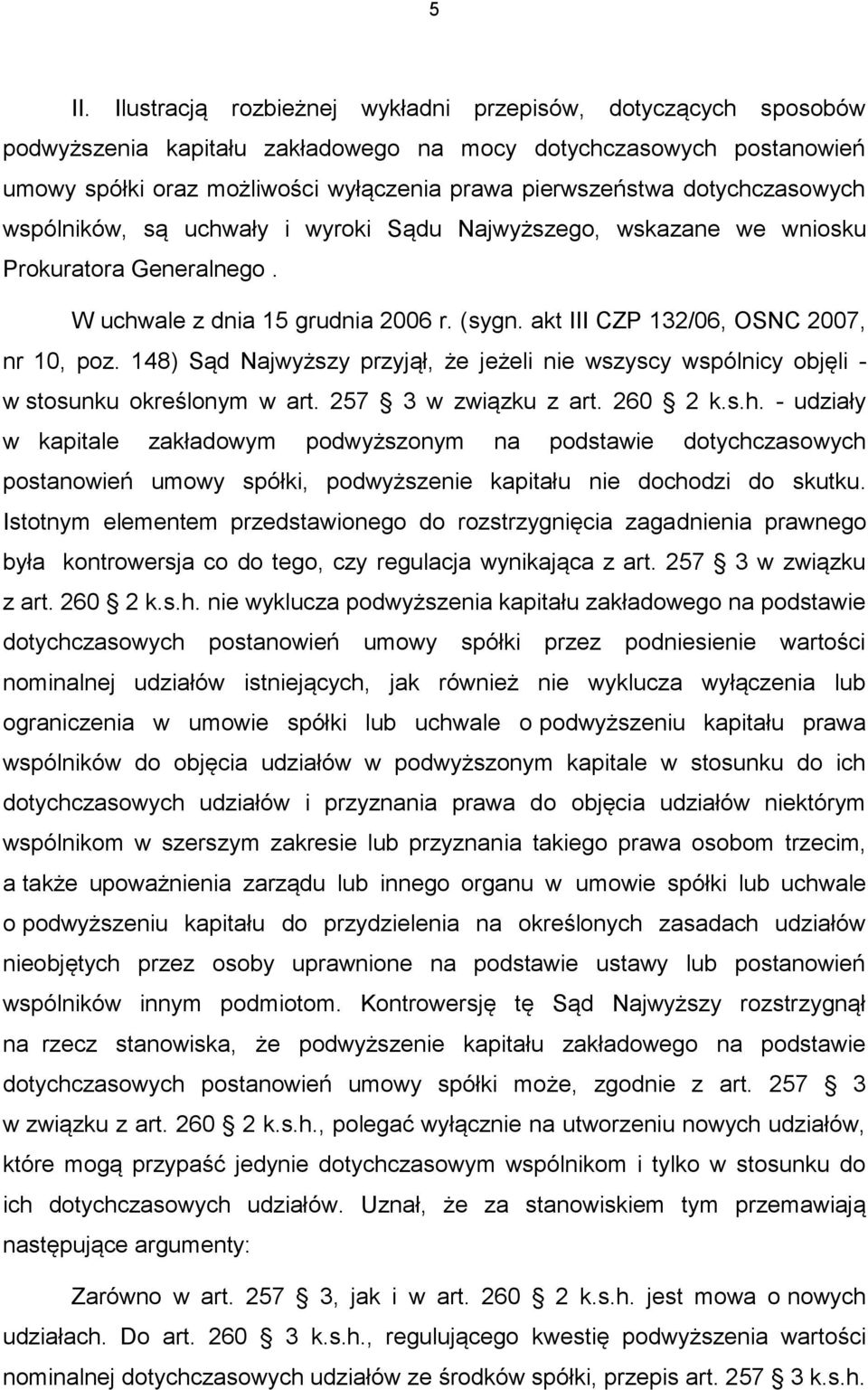 148) Sąd Najwyższy przyjął, że jeżeli nie wszyscy wspólnicy objęli - w stosunku określonym w art. 257 3 w związku z art. 260 2 k.s.h.