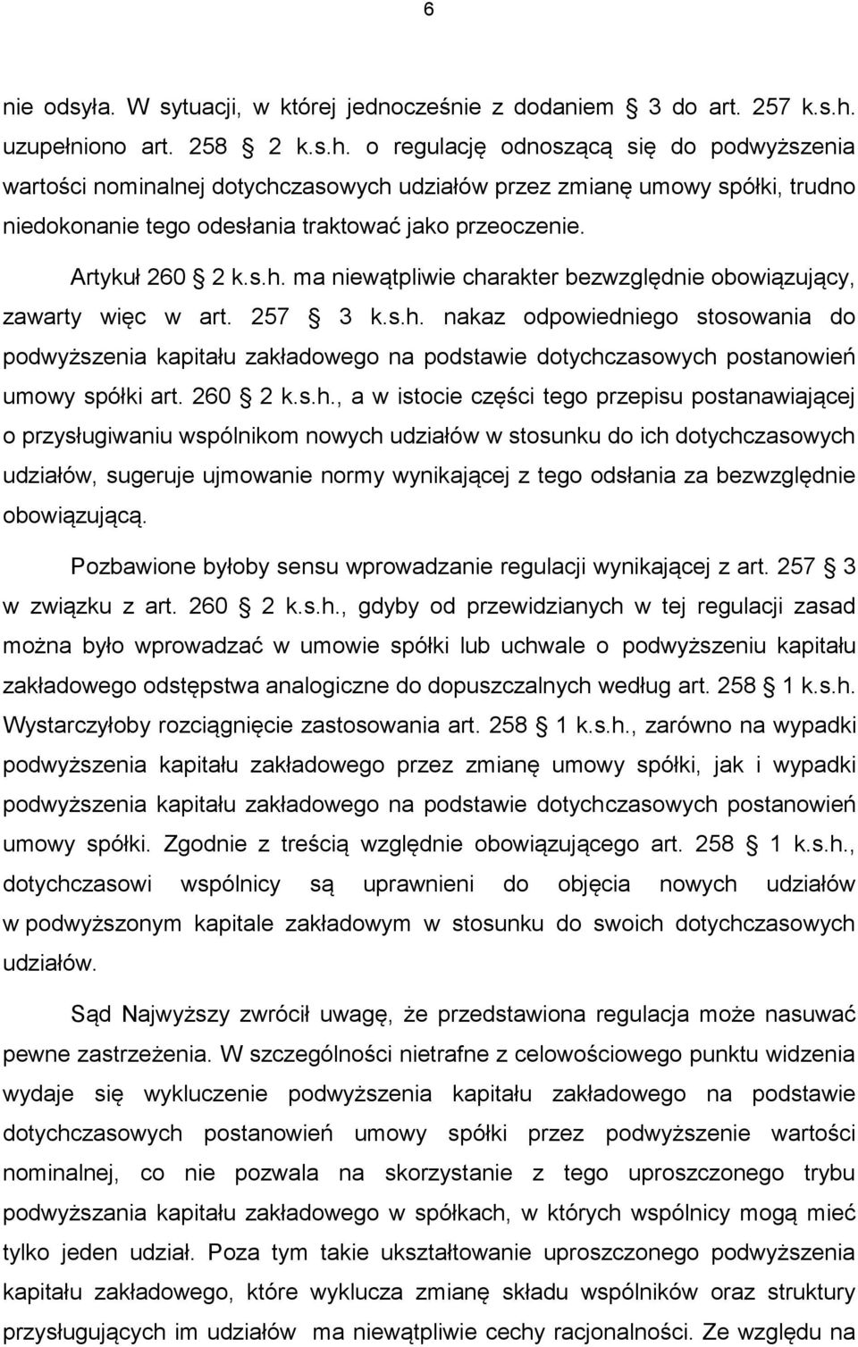 o regulację odnoszącą się do podwyższenia wartości nominalnej dotychczasowych udziałów przez zmianę umowy spółki, trudno niedokonanie tego odesłania traktować jako przeoczenie. Artykuł 260 2 k.s.h. ma niewątpliwie charakter bezwzględnie obowiązujący, zawarty więc w art.
