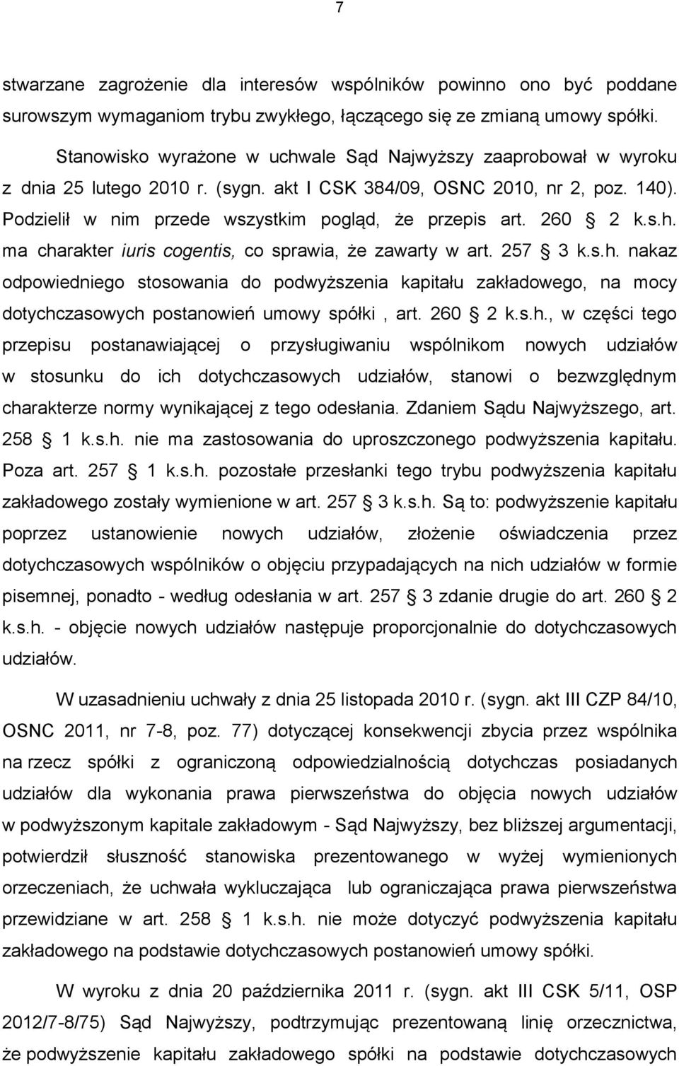 260 2 k.s.h. ma charakter iuris cogentis, co sprawia, że zawarty w art. 257 3 k.s.h. nakaz odpowiedniego stosowania do podwyższenia kapitału zakładowego, na mocy dotychczasowych postanowień umowy spółki, art.