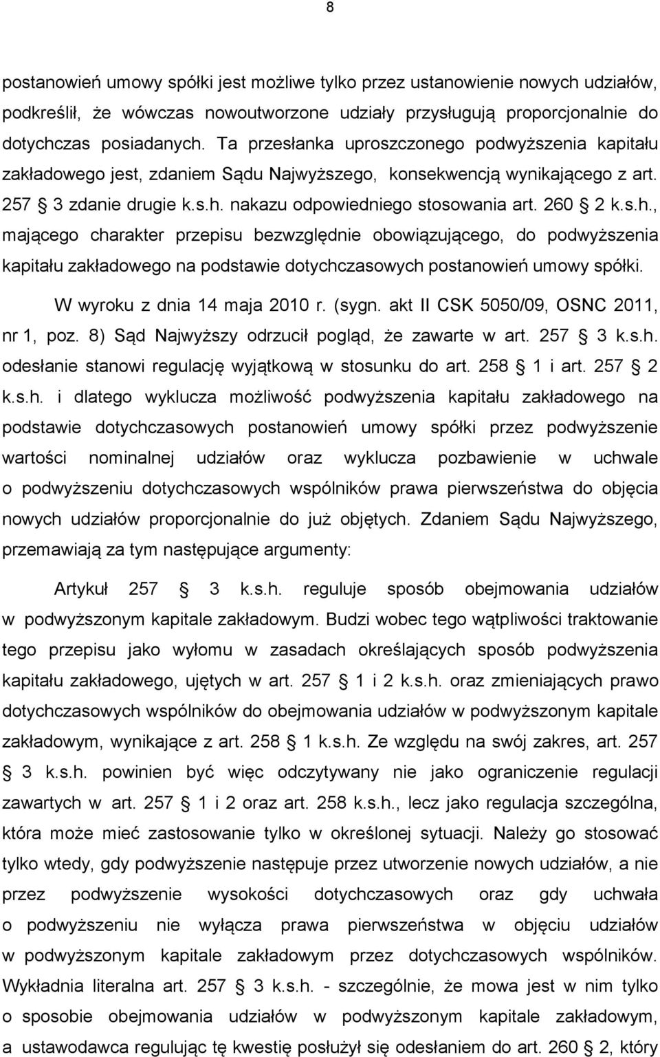 s.h., mającego charakter przepisu bezwzględnie obowiązującego, do podwyższenia kapitału zakładowego na podstawie dotychczasowych postanowień umowy spółki. W wyroku z dnia 14 maja 2010 r. (sygn.