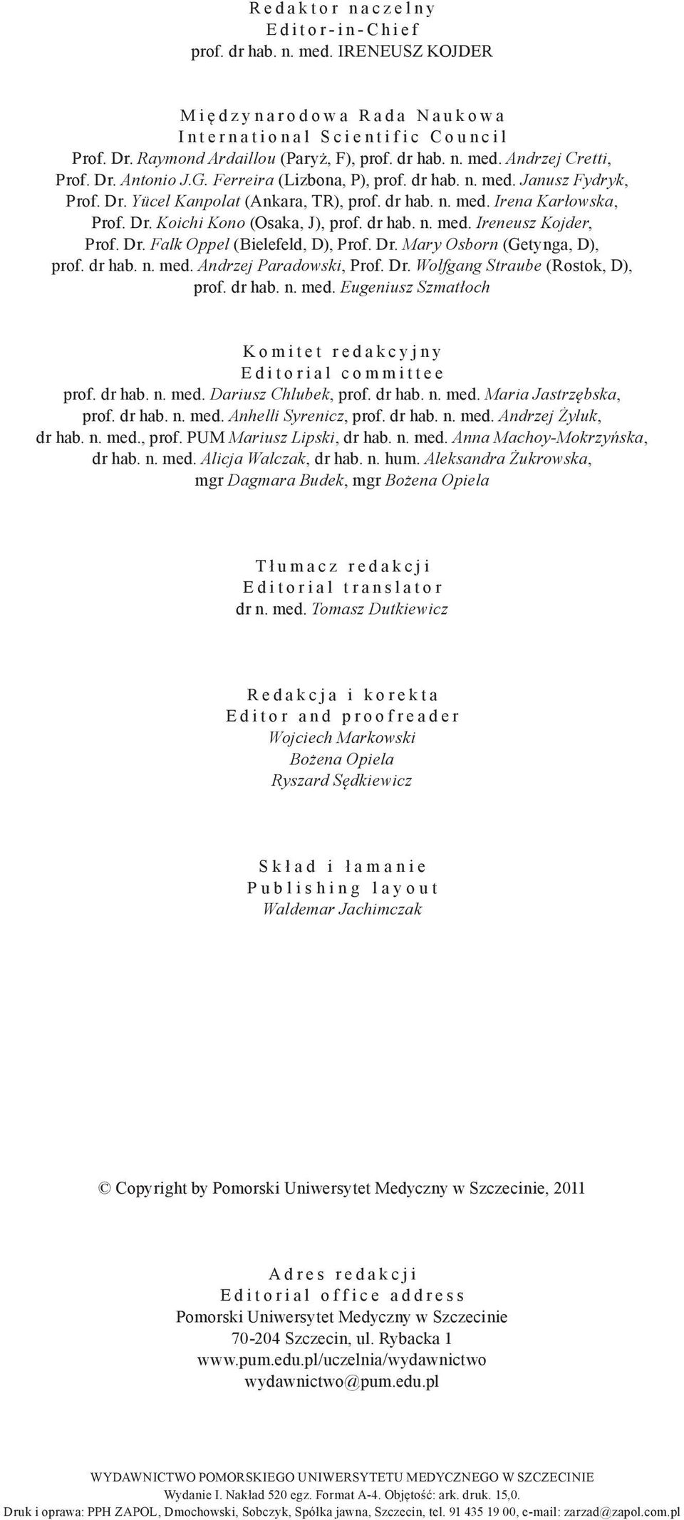Andrzej Cretti, Prof. Dr. Antonio J.G. Ferreira (Lizbona, P), prof. dr hab. n. med. Janusz Fydryk, Prof. Dr. Yücel Kanpolat (Ankara, TR), prof. dr hab. n. med. Irena Karłowska, Prof. Dr. Koichi Kono (Osaka, J), prof.
