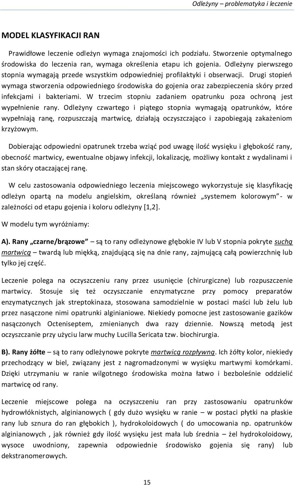 Drugi stopień wymaga stworzenia odpowiedniego środowiska do gojenia oraz zabezpieczenia skóry przed infekcjami i bakteriami. W trzecim stopniu zadaniem opatrunku poza ochroną jest wypełnienie rany.
