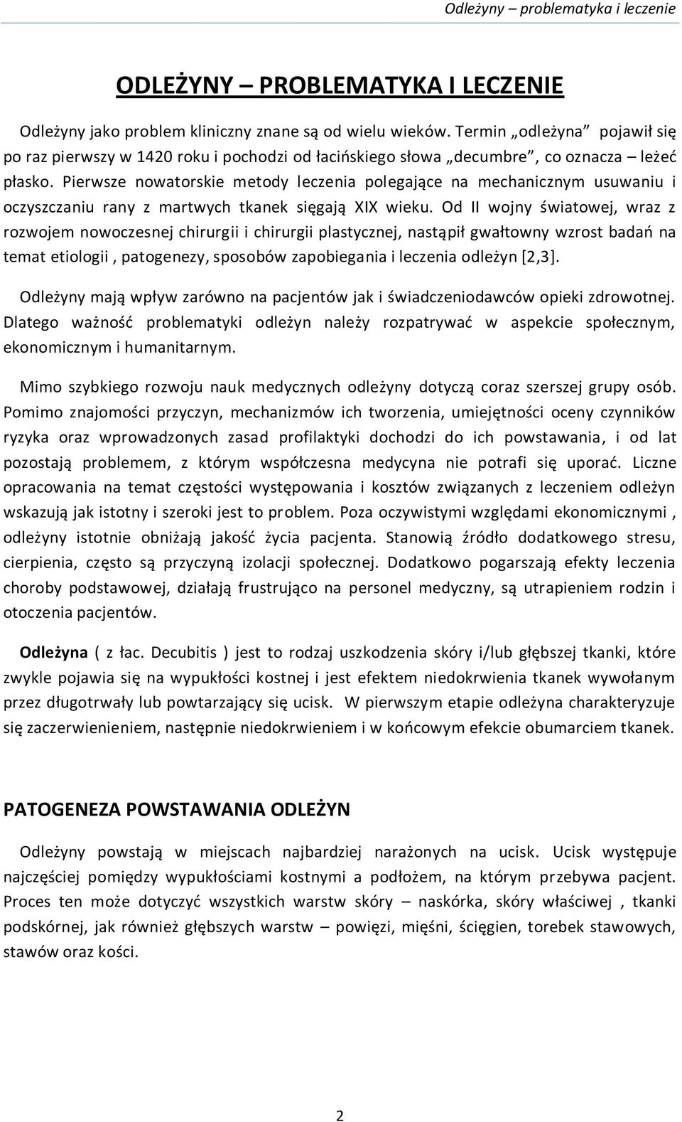Pierwsze nowatorskie metody leczenia polegające na mechanicznym usuwaniu i oczyszczaniu rany z martwych tkanek sięgają XIX wieku.