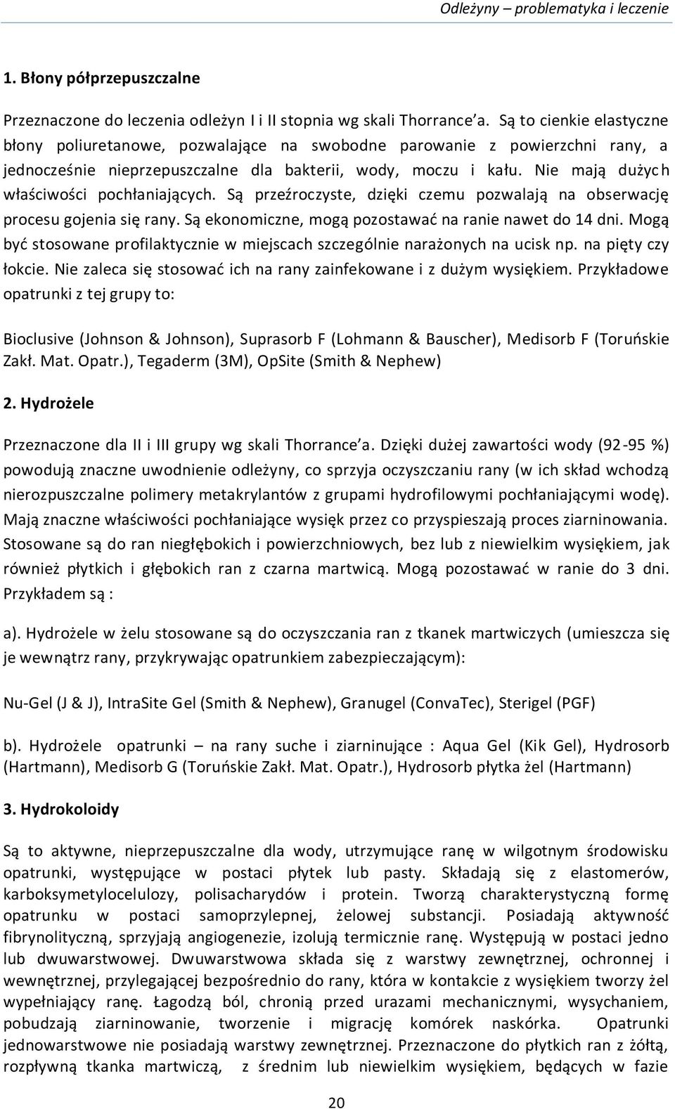 Nie mają dużych właściwości pochłaniających. Są przeźroczyste, dzięki czemu pozwalają na obserwację procesu gojenia się rany. Są ekonomiczne, mogą pozostawać na ranie nawet do 14 dni.