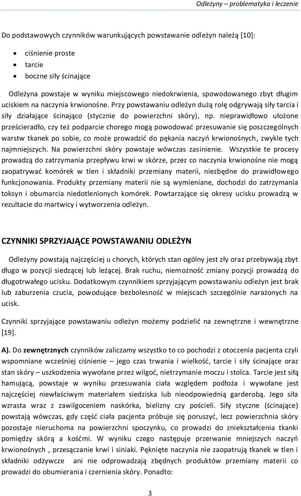 nieprawidłowo ułożone prześcieradło, czy też podparcie chorego mogą powodować przesuwanie się poszczególnych warstw tkanek po sobie, co może prowadzić do pękania naczyń krwionośnych, zwykle tych
