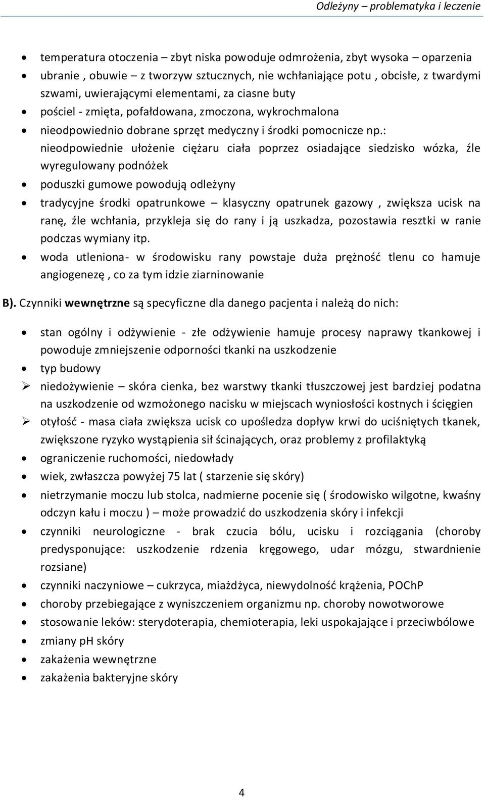 : nieodpowiednie ułożenie ciężaru ciała poprzez osiadające siedzisko wózka, źle wyregulowany podnóżek poduszki gumowe powodują odleżyny tradycyjne środki opatrunkowe klasyczny opatrunek gazowy,