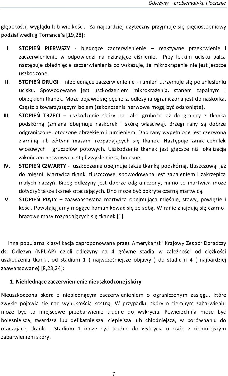 Przy lekkim ucisku palca następuje zblednięcie zaczerwienienia co wskazuje, że mikrokrążenie nie jest jeszcze uszkodzone. II.