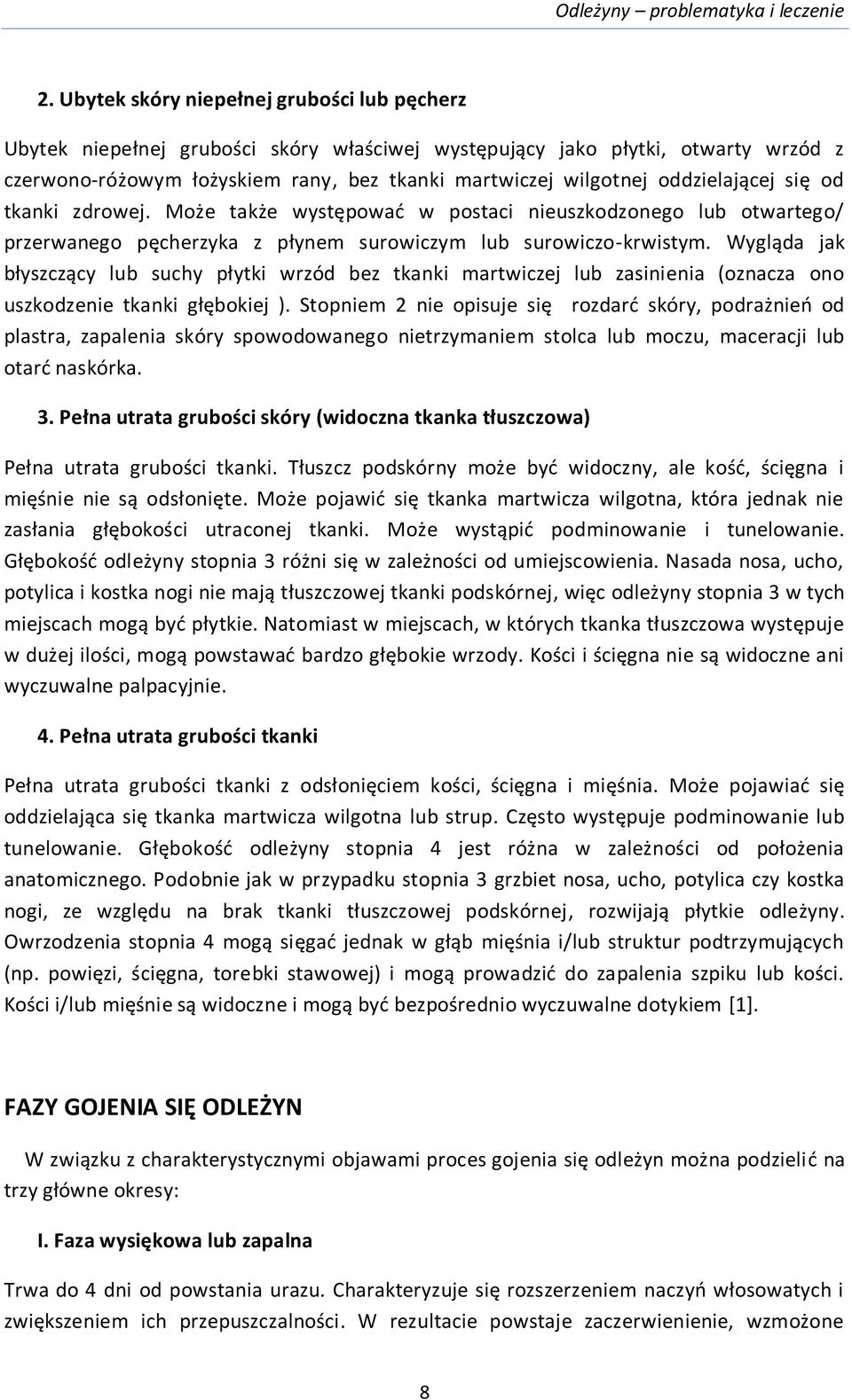 Wygląda jak błyszczący lub suchy płytki wrzód bez tkanki martwiczej lub zasinienia (oznacza ono uszkodzenie tkanki głębokiej ).