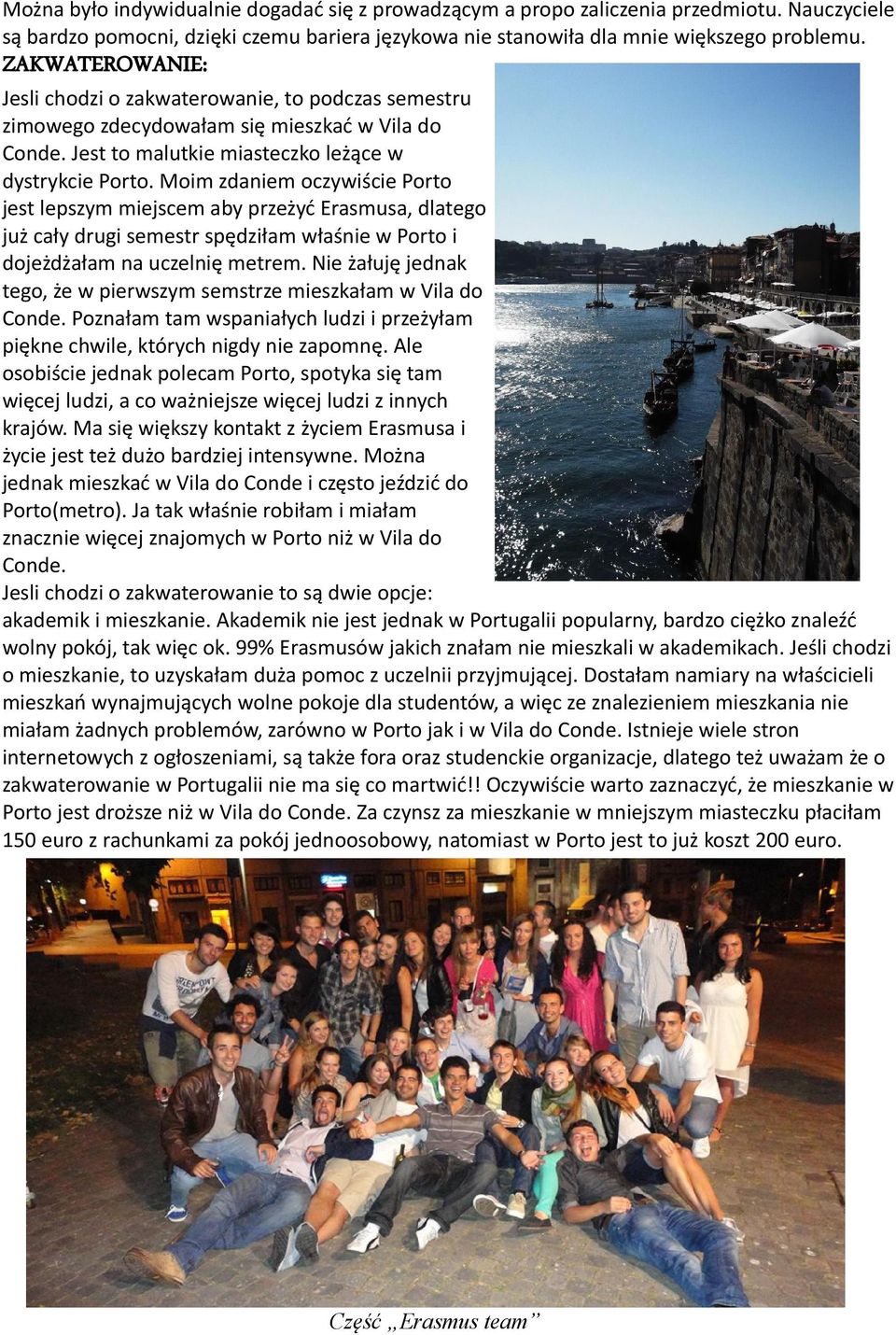 Moim zdaniem oczywiście Porto jest lepszym miejscem aby przeżyć Erasmusa, dlatego już cały drugi semestr spędziłam właśnie w Porto i dojeżdżałam na uczelnię metrem.