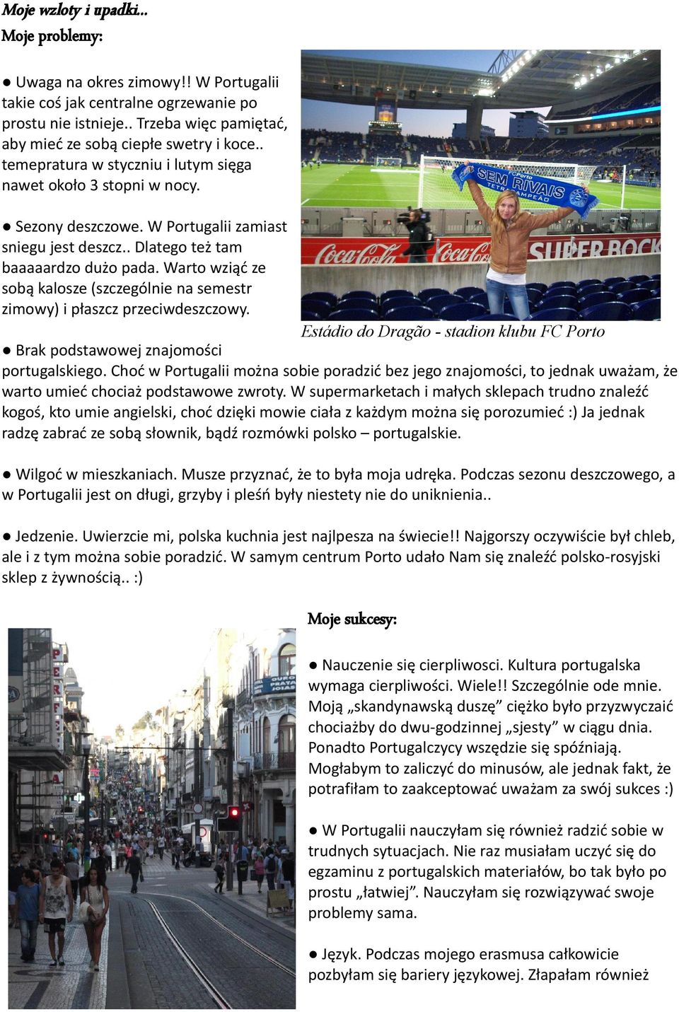 Warto wziąć ze sobą kalosze (szczególnie na semestr zimowy) i płaszcz przeciwdeszczowy. Estádio do Dragão - stadion klubu FC Porto Brak podstawowej znajomości portugalskiego.