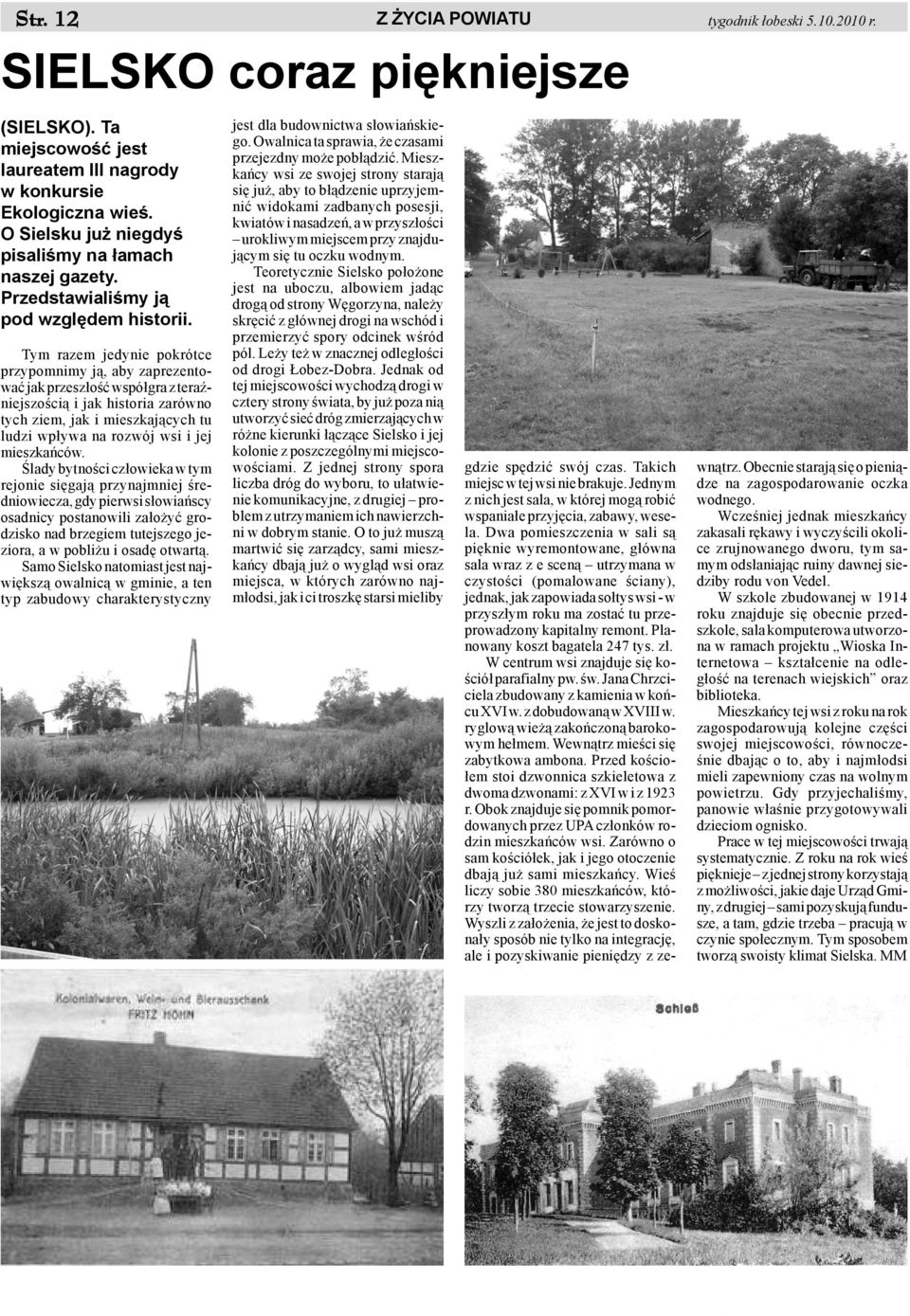 Tym razem jedynie pokrótce przypomnimy j¹, aby zaprezentowaæ jak przesz³oœæ wspó³gra z teraÿniejszoœci¹ i jak historia zarówno tych ziem, jak i mieszkaj¹cych tu ludzi wp³ywa na rozwój wsi i jej