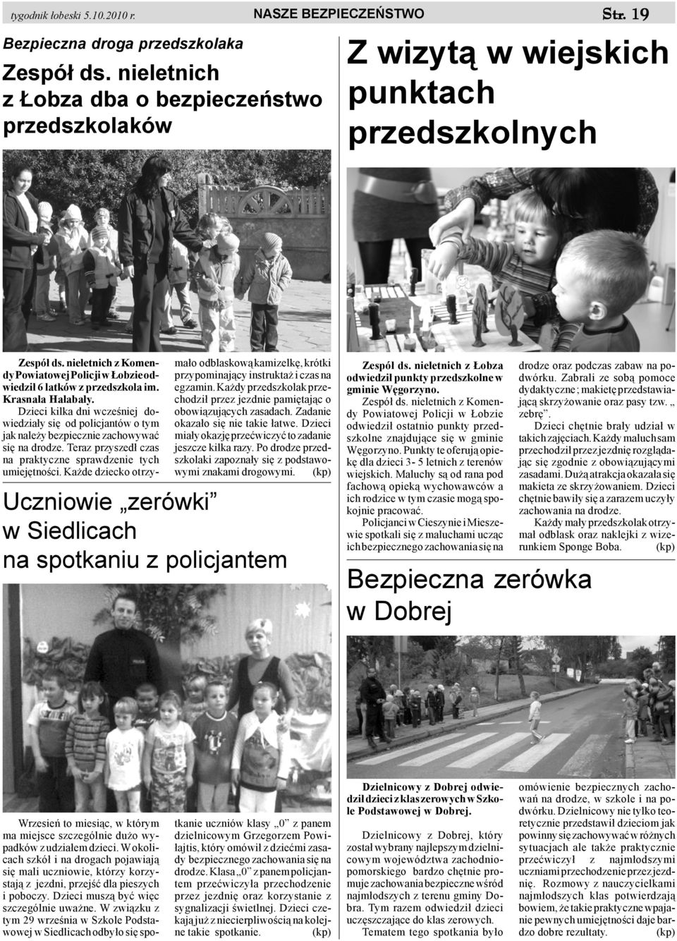 Dzieci kilka dni wczeœniej dowiedzia³y siê od policjantów o tym jak nale y bezpiecznie zachowywaæ siê na drodze. Teraz przyszed³ czas na praktyczne sprawdzenie tych umiejêtnoœci.