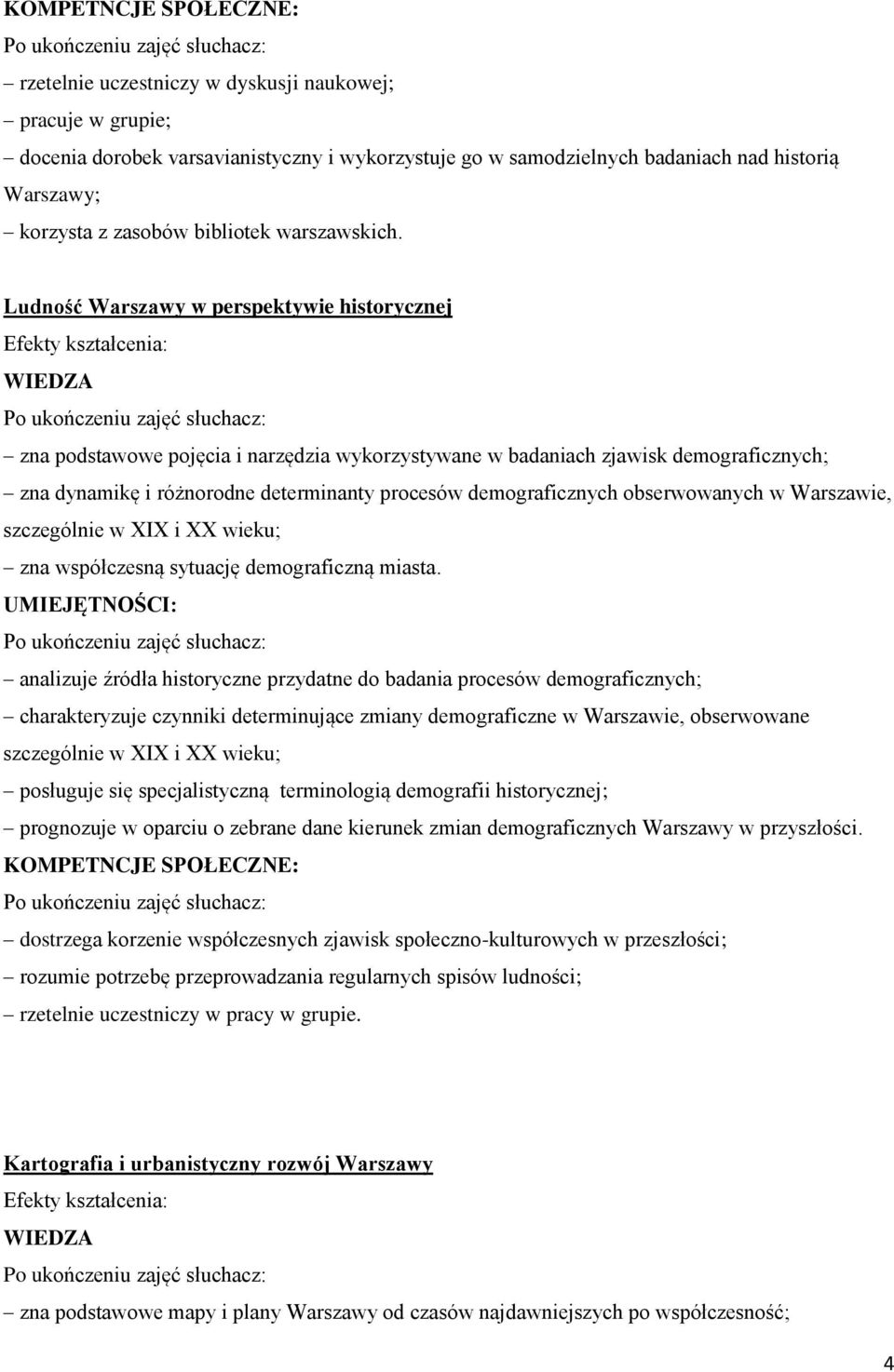 Ludność Warszawy w perspektywie historycznej zna podstawowe pojęcia i narzędzia wykorzystywane w badaniach zjawisk demograficznych; zna dynamikę i różnorodne determinanty procesów demograficznych