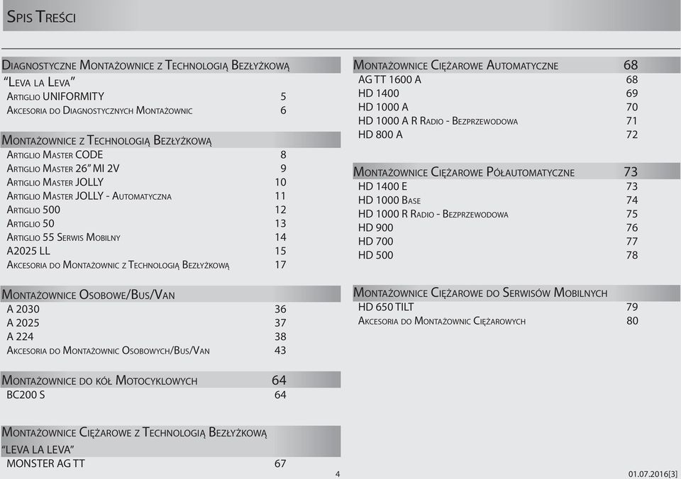 TECHNOLOGIĄ BEZŁYŻKOWĄ 17 MONTAŻOWNICE OSOBOWE/BUS/VAN A 2030 36 A 2025 37 A 224 38 AKCESORIA DO MONTAŻOWNIC OSOBOWYCH/BUS/VAN 43 MONTAŻOWNICE CIĘŻAROWE AUTOMATYCZNE 68 AG TT 1600 A 68 HD 1400 69 HD