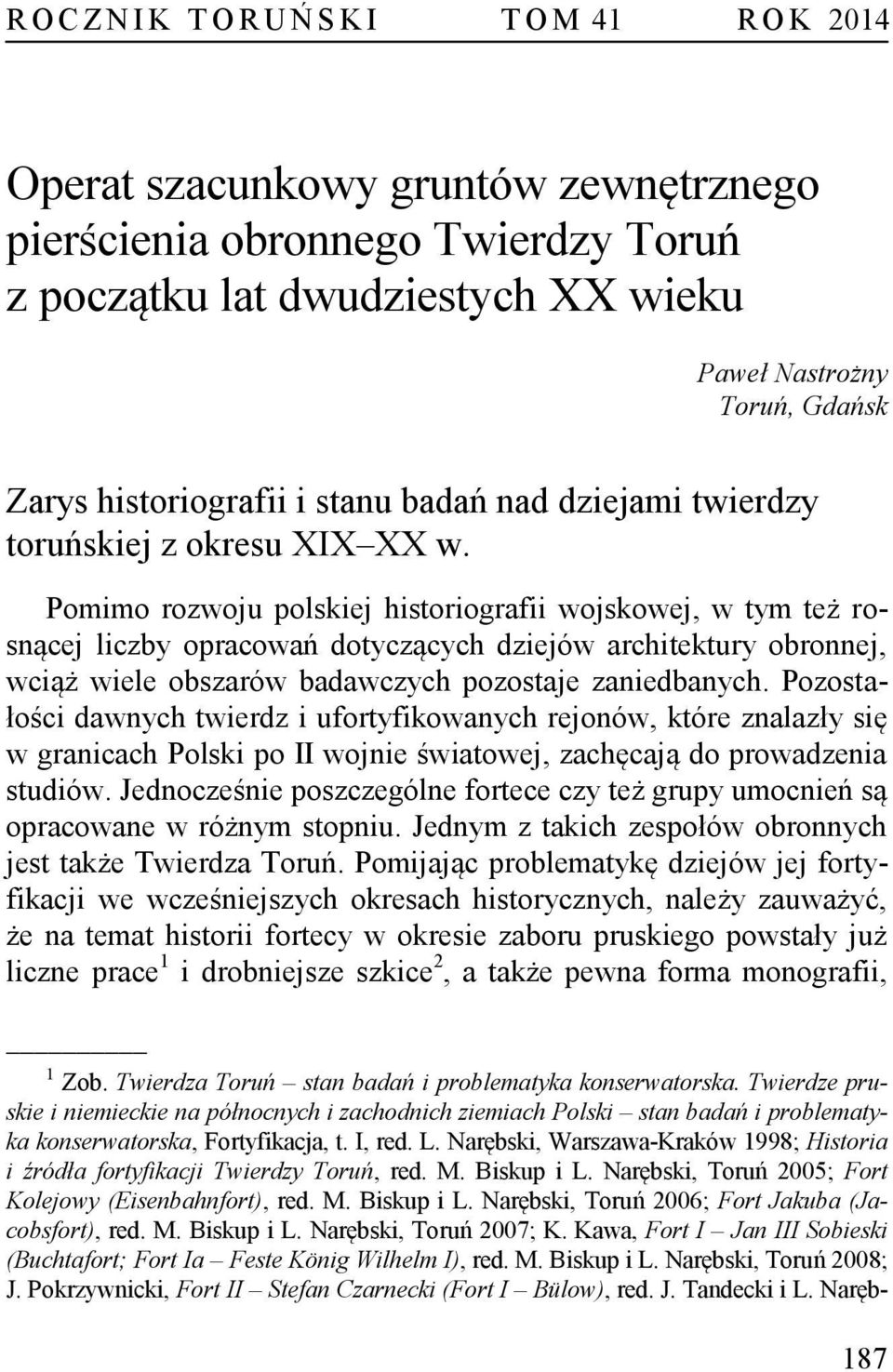 Pomimo rozwoju polskiej historiografii wojskowej, w tym też rosnącej liczby opracowań dotyczących dziejów architektury obronnej, wciąż wiele obszarów badawczych pozostaje zaniedbanych.