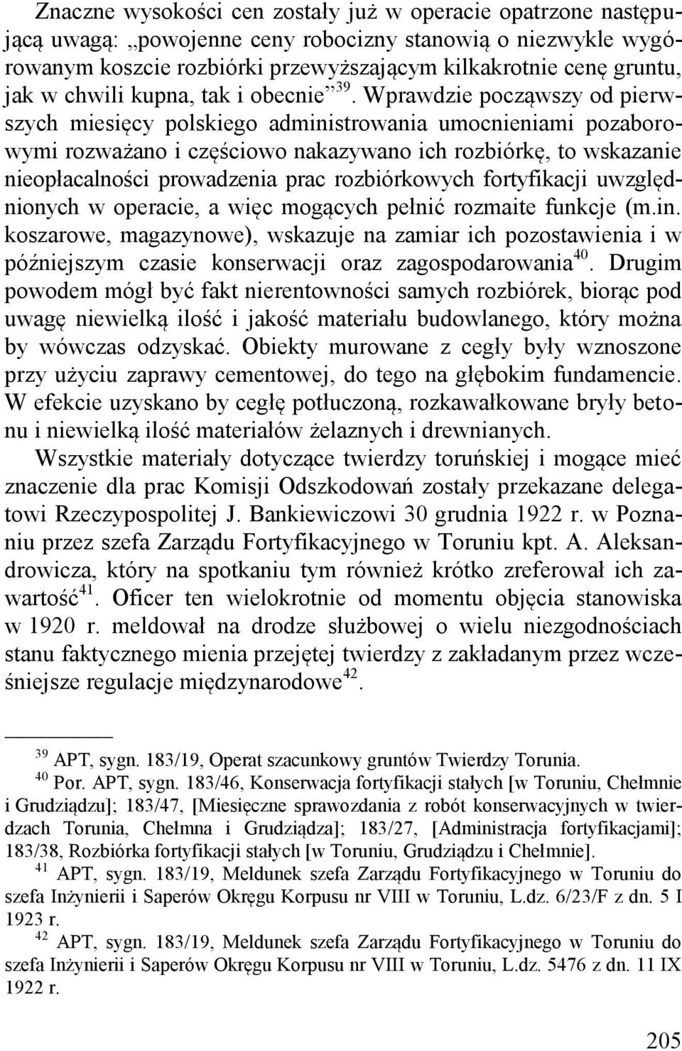 Wprawdzie począwszy od pierwszych miesięcy polskiego administrowania umocnieniami pozaborowymi rozważano i częściowo nakazywano ich rozbiórkę, to wskazanie nieopłacalności prowadzenia prac